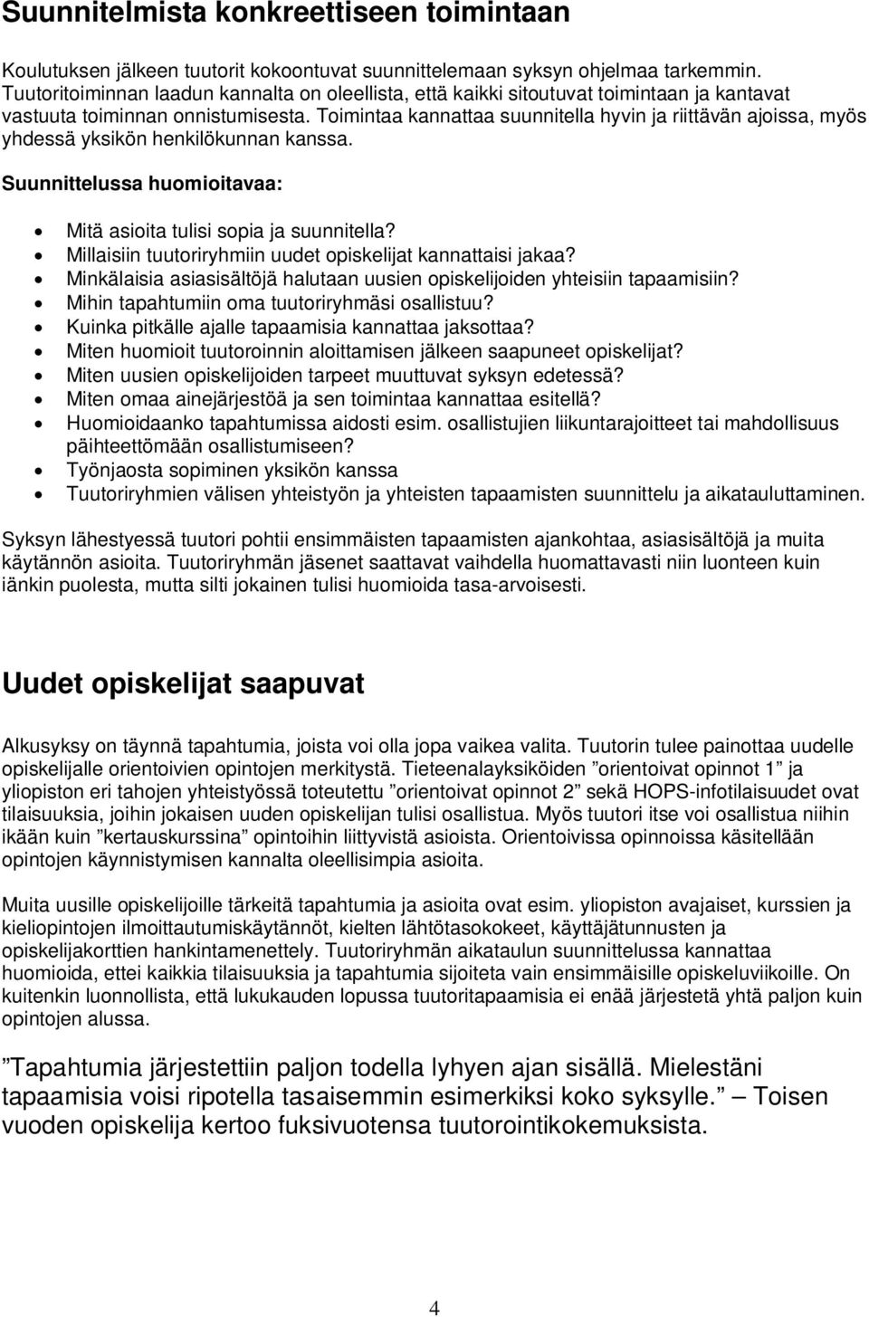 Toimintaa kannattaa suunnitella hyvin ja riittävän ajoissa, myös yhdessä yksikön henkilökunnan kanssa. Suunnittelussa huomioitavaa: Mitä asioita tulisi sopia ja suunnitella?