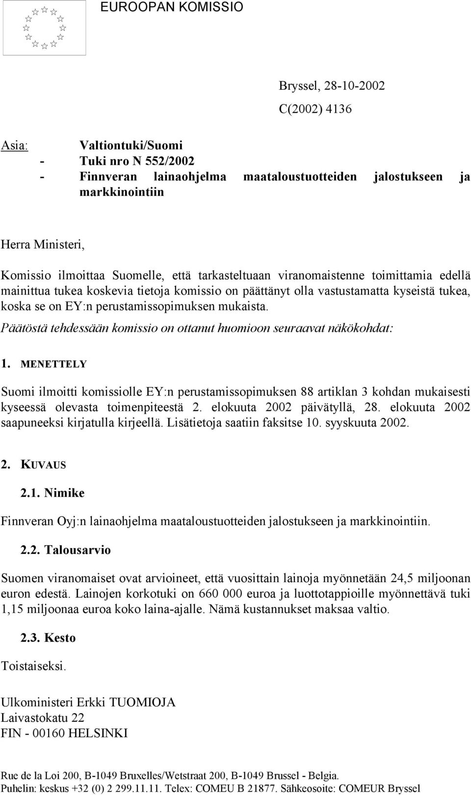 perustamissopimuksen mukaista. Päätöstä tehdessään komissio on ottanut huomioon seuraavat näkökohdat: 1.