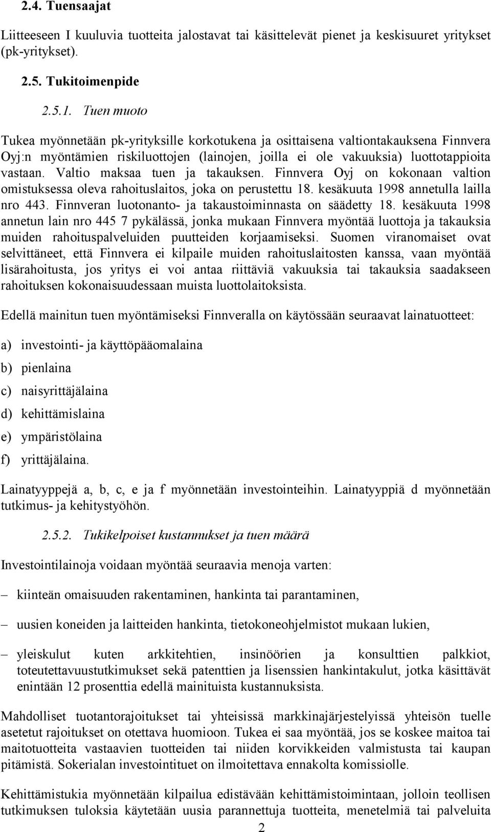 Valtio maksaa tuen ja takauksen. Finnvera Oyj on kokonaan valtion omistuksessa oleva rahoituslaitos, joka on perustettu 18. kesäkuuta 1998 annetulla lailla nro 443.