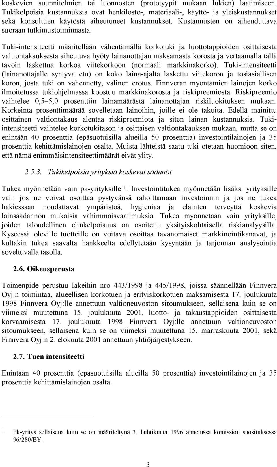 Tuki-intensiteetti määritellään vähentämällä korkotuki ja luottotappioiden osittaisesta valtiontakauksesta aiheutuva hyöty lainanottajan maksamasta korosta ja vertaamalla tällä tavoin laskettua