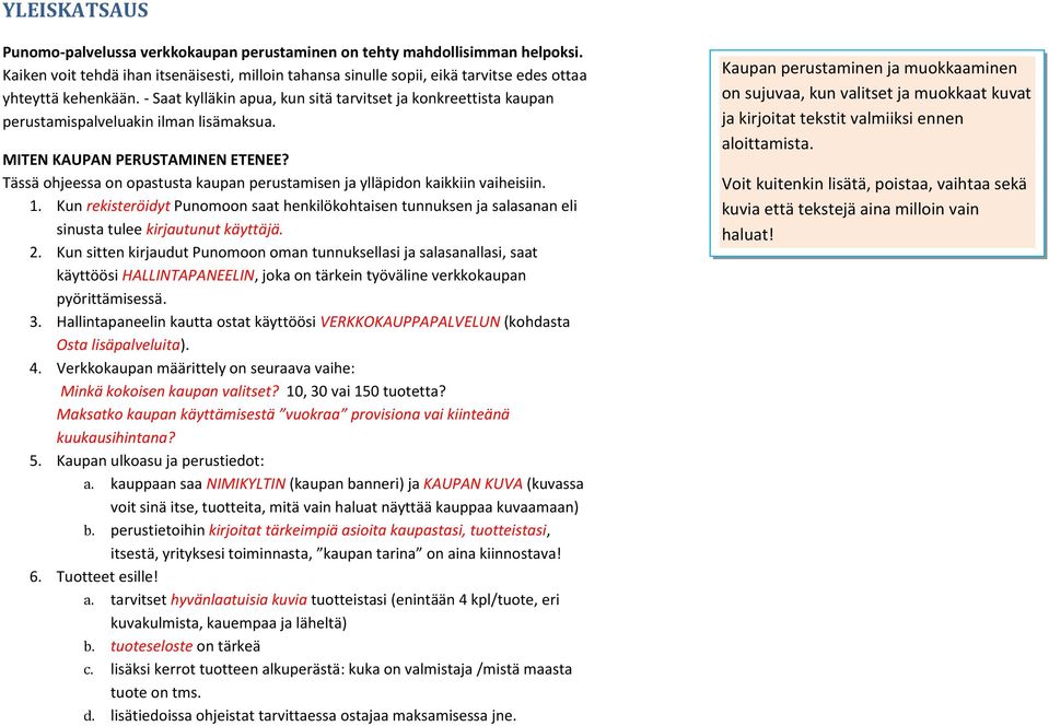 - Saat kylläkin apua, kun sitä tarvitset ja konkreettista kaupan perustamispalveluakin ilman lisämaksua. MITEN KAUPAN PERUSTAMINEN ETENEE?