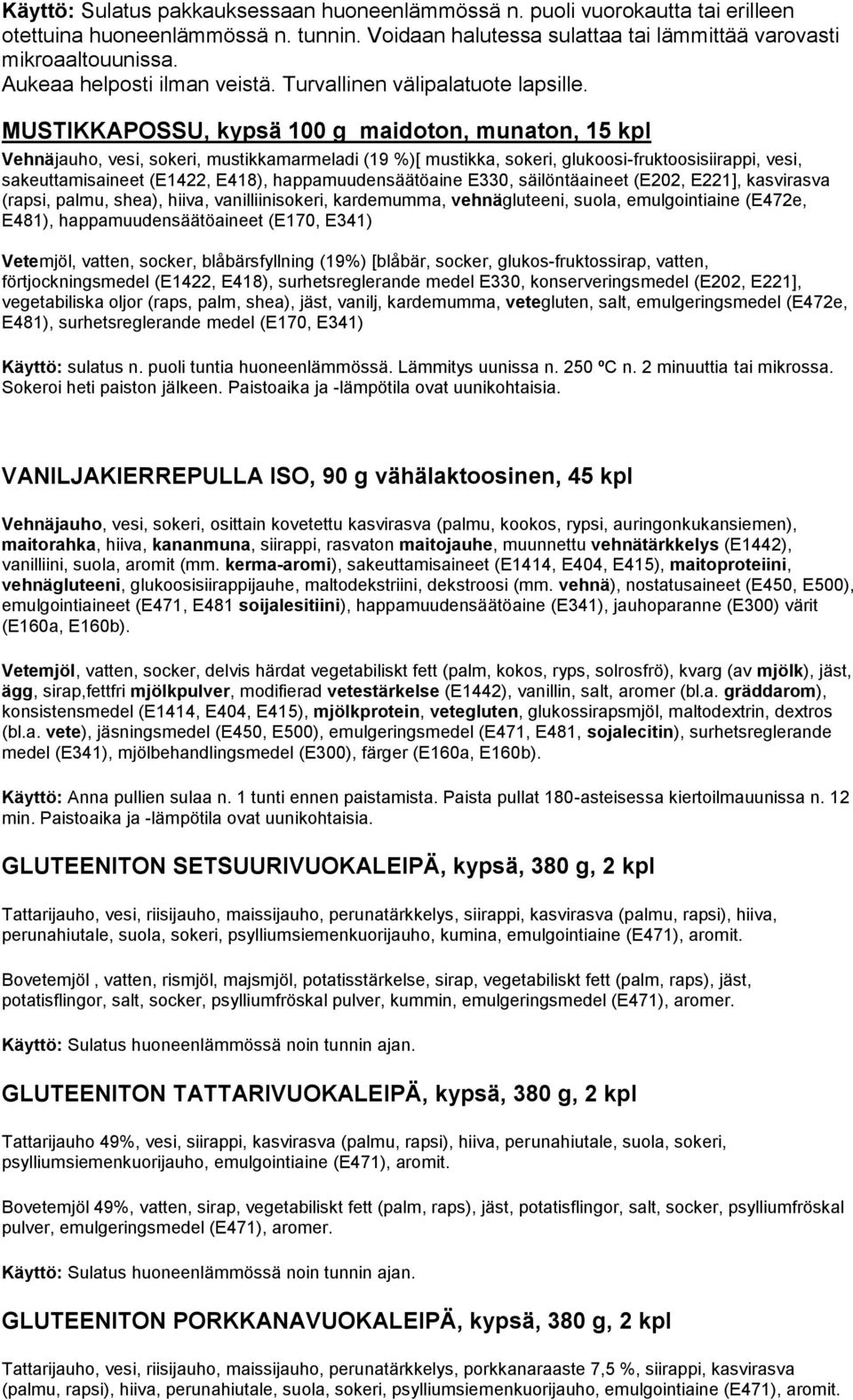 MUSTIKKAPOSSU, kypsä 100 g maidoton, munaton, 15 kpl Vehnäjauho, vesi, sokeri, mustikkamarmeladi (19 %)[ mustikka, sokeri, glukoosi-fruktoosisiirappi, vesi, sakeuttamisaineet (E1422, E418),