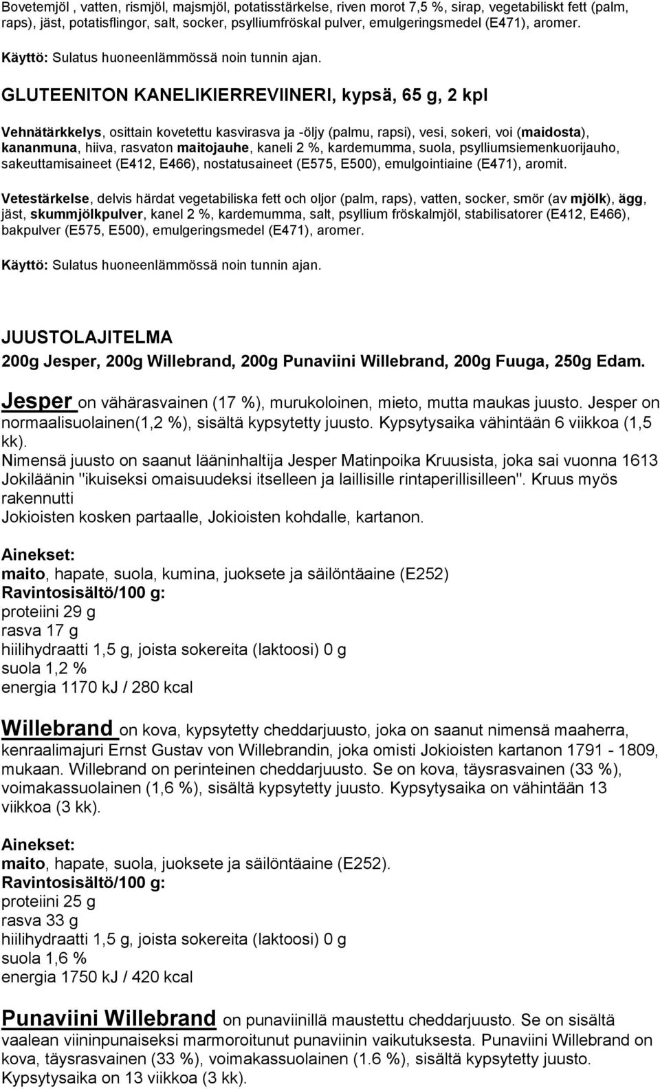 GLUTEENITON KANELIKIERREVIINERI, kypsä, 65 g, 2 kpl Vehnätärkkelys, osittain kovetettu kasvirasva ja -öljy (palmu, rapsi), vesi, sokeri, voi (maidosta), kananmuna, hiiva, rasvaton maitojauhe, kaneli