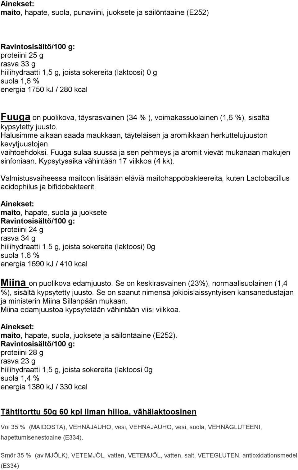 Fuuga sulaa suussa ja sen pehmeys ja aromit vievät mukanaan makujen sinfoniaan. Kypsytysaika vähintään 17 viikkoa (4 kk).