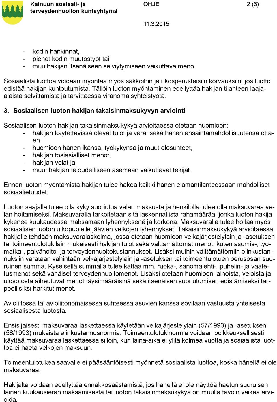 Tällöin luoton myöntäminen edellyttää hakijan tilanteen laajaalaista selvittämistä ja tarvittaessa viranomaisyhteistyötä. 3.