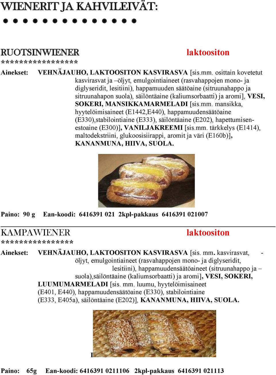 (kaliumsorbaatti) ja aromi], VESI, SOKERI, MANSIKKAMARMELADI [sis.mm.