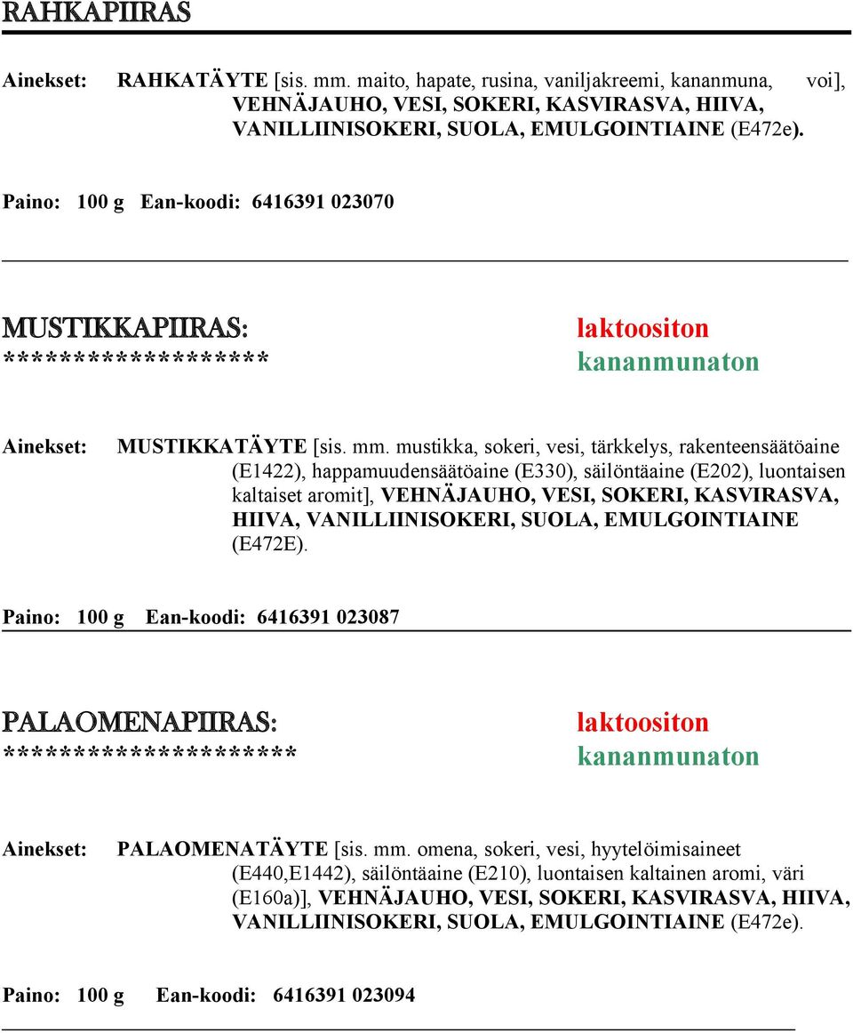 mustikka, sokeri, vesi, tärkkelys, rakenteensäätöaine (E1422), happamuudensäätöaine (E330), säilöntäaine (E202), luontaisen kaltaiset aromit], VEHNÄJAUHO, VESI, SOKERI, KASVIRASVA, HIIVA,