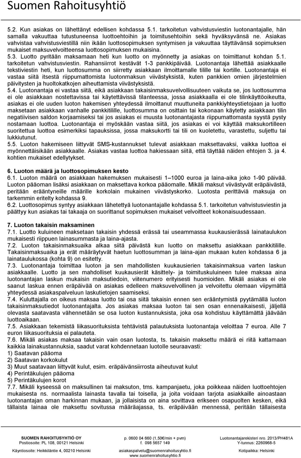 Luotto pyritään maksamaan heti kun luotto on myönnetty ja asiakas on toimittanut kohdan 5.1. tarkoitetun vahvistusviestin. Rahansiirrot kestävät 1-3 pankkipäivää.