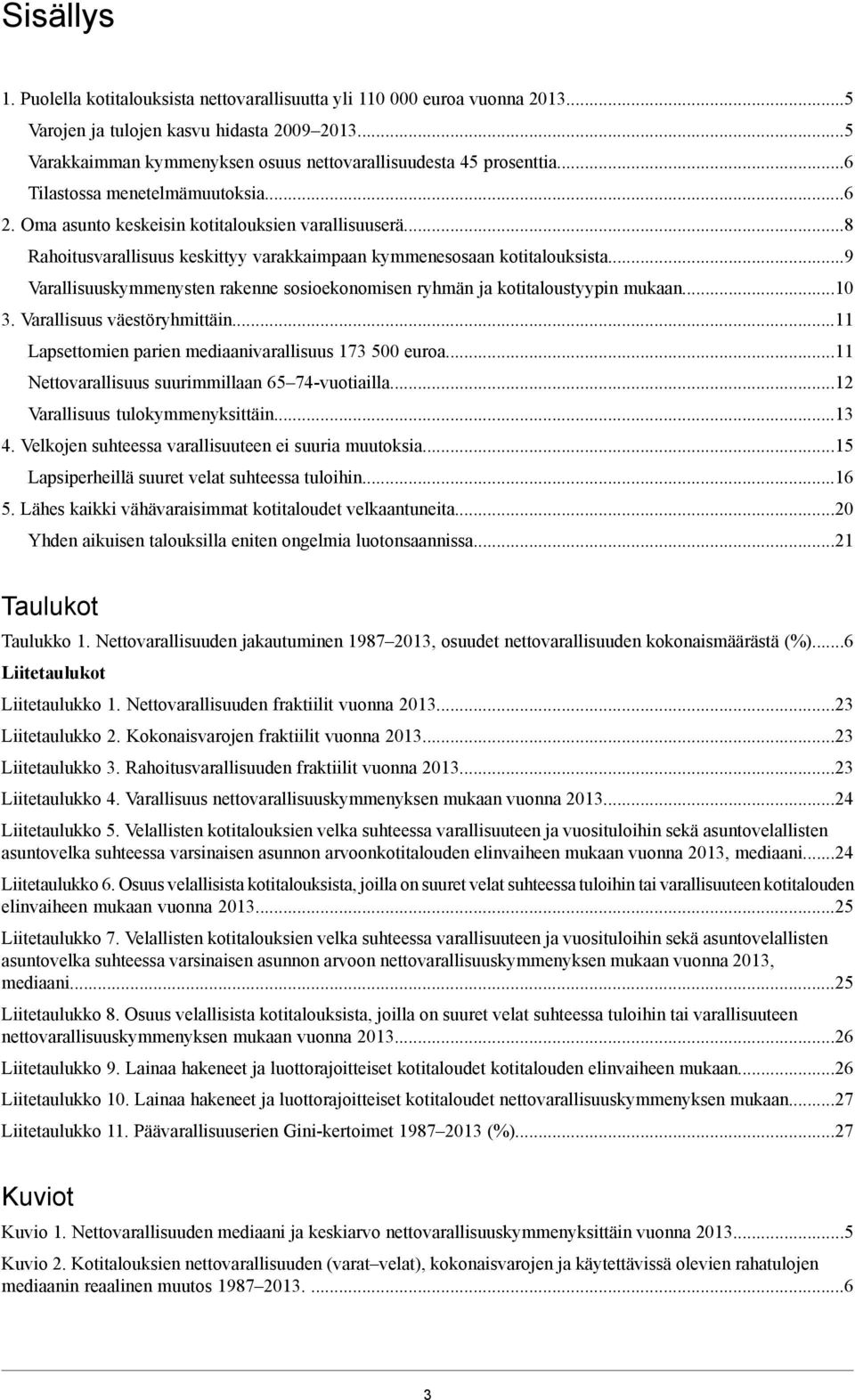 ..8 Rahoitusvarallisuus keskittyy varakkaimpaan kymmenesosaan kotitalouksista...9 Varallisuuskymmenysten rakenne sosioekonomisen ryhmän ja kotitaloustyypin mukaan...10 3. Varallisuus väestöryhmittäin.