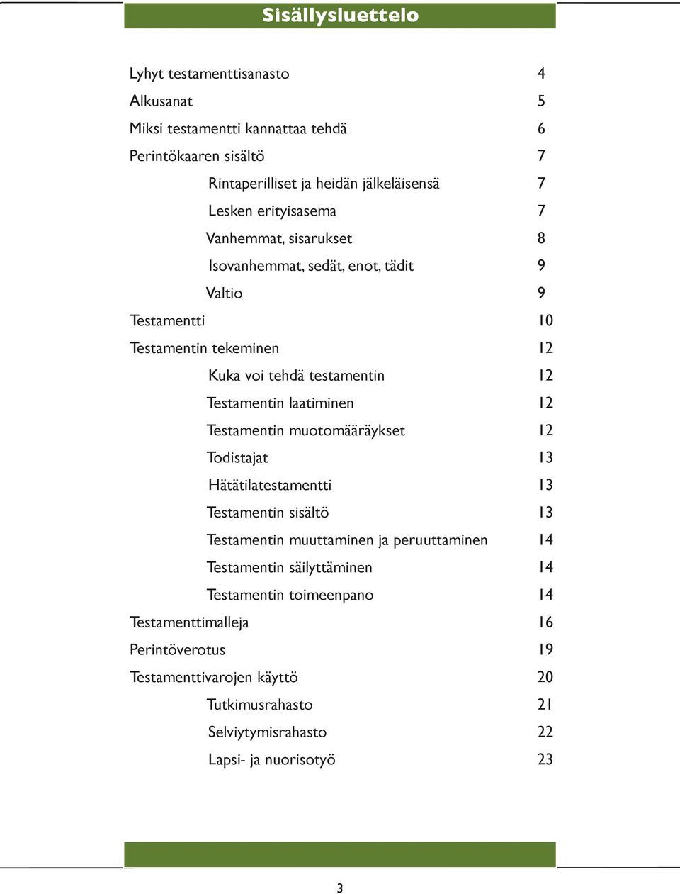 laatiminen 12 Testamentin muotomääräykset 12 Todistajat 13 Hätätilatestamentti 13 Testamentin sisältö 13 Testamentin muuttaminen ja peruuttaminen 14 Testamentin