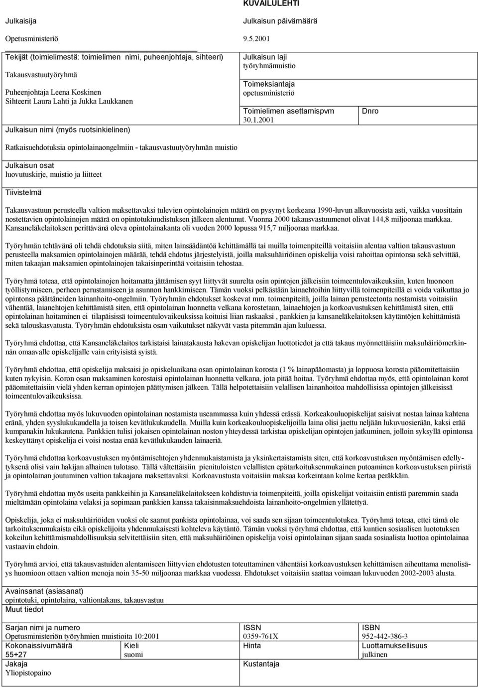 2001 Julkaisun laji työryhmämuistio Toimeksiantaja opetusministeriö Toimielimen asettamispvm 30.1.2001 Dnro Takausvastuun perusteella valtion maksettavaksi tulevien opintolainojen määrä on pysynyt