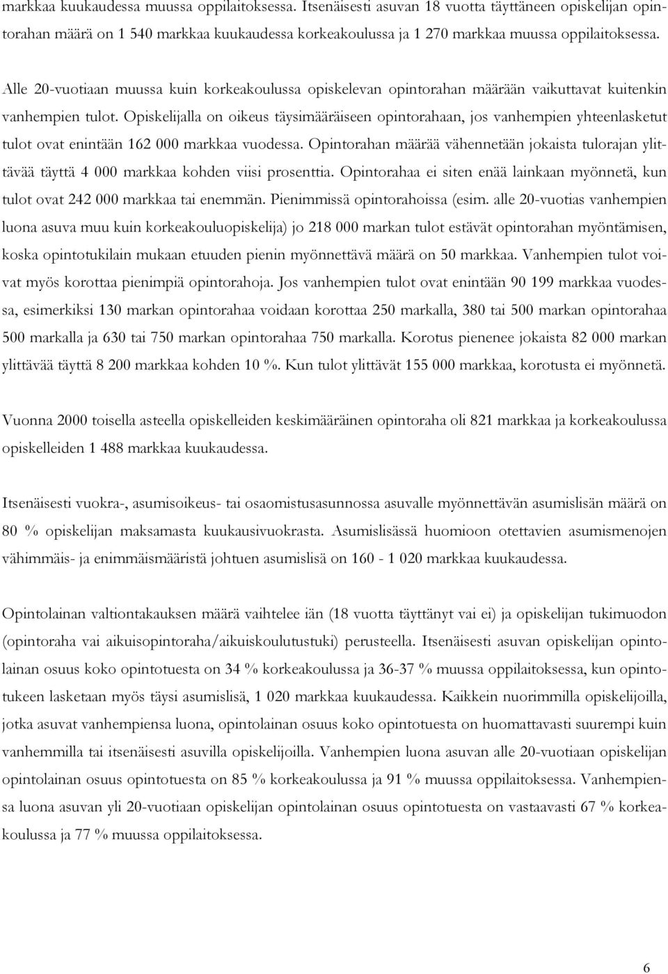 Opiskelijalla on oikeus täysimääräiseen opintorahaan, jos vanhempien yhteenlasketut tulot ovat enintään 162 000 markkaa vuodessa.