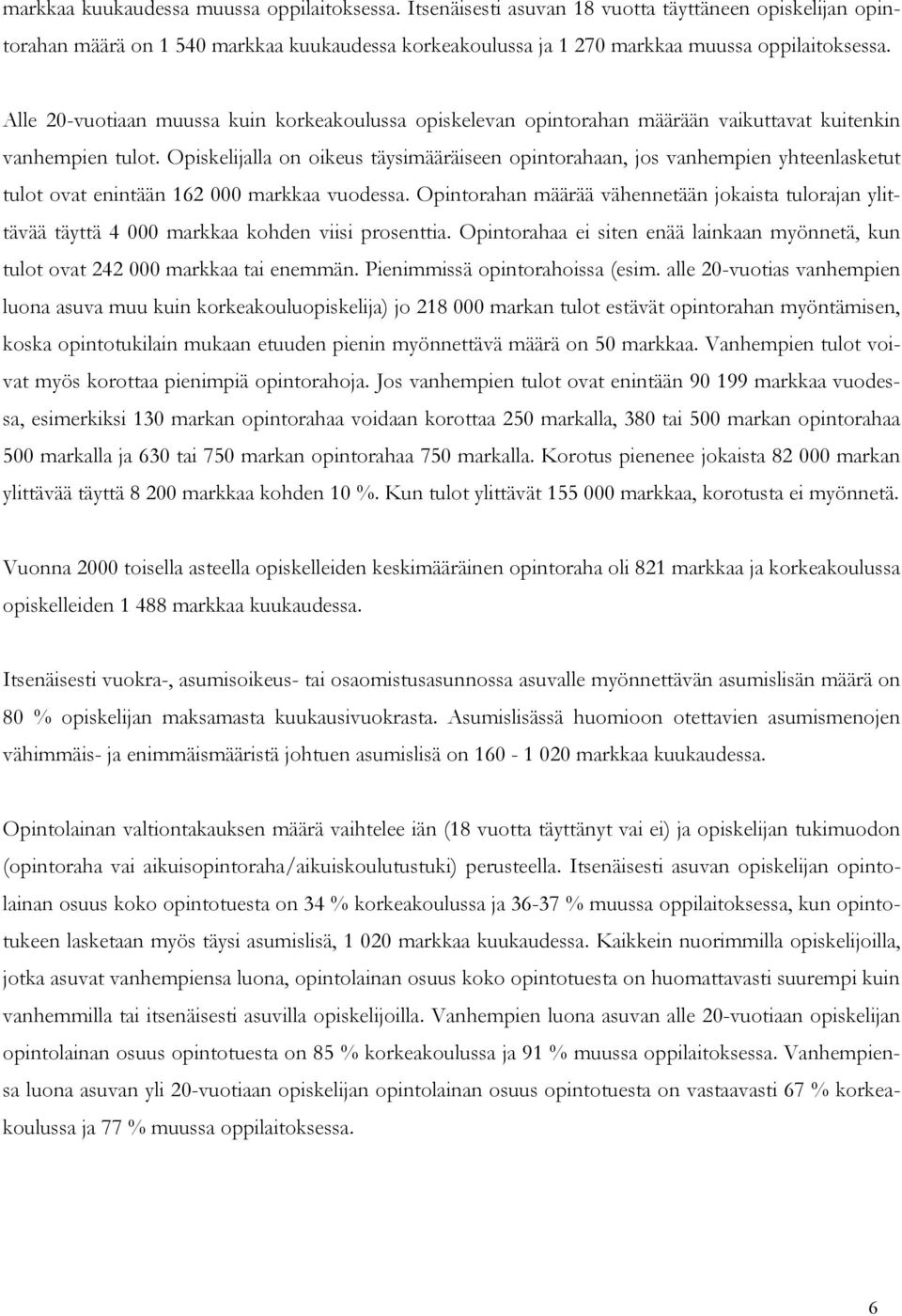 Opiskelijalla on oikeus täysimääräiseen opintorahaan, jos vanhempien yhteenlasketut tulot ovat enintään 162 000 markkaa vuodessa.