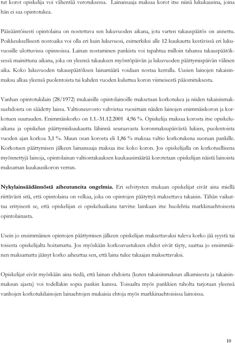 Poikkeuksellisesti nostoaika voi olla eri kuin lukuvuosi, esimerkiksi alle 12 kuukautta kestävissä eri lukuvuosille ulottuvissa opinnoissa.