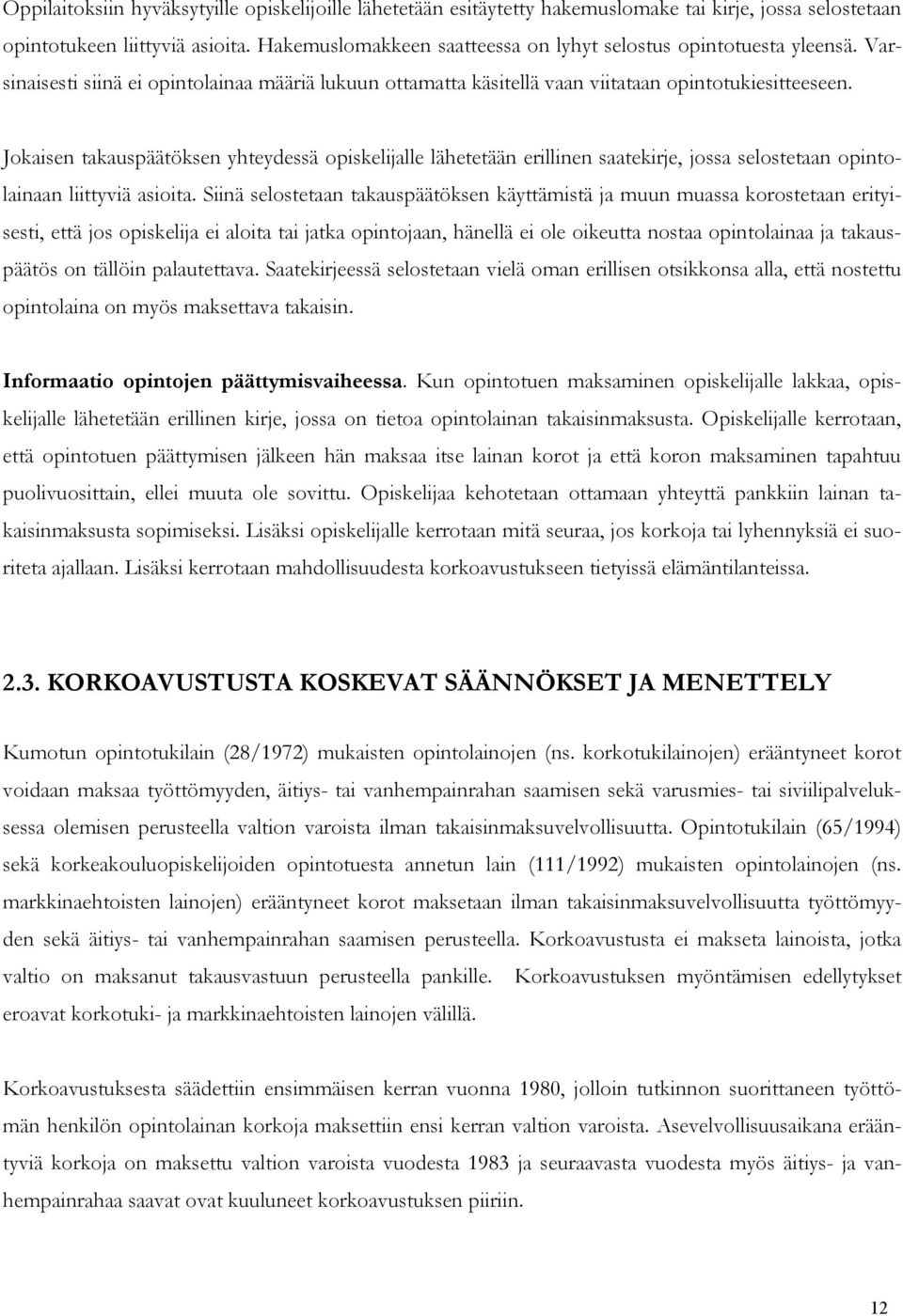 Jokaisen takauspäätöksen yhteydessä opiskelijalle lähetetään erillinen saatekirje, jossa selostetaan opintolainaan liittyviä asioita.