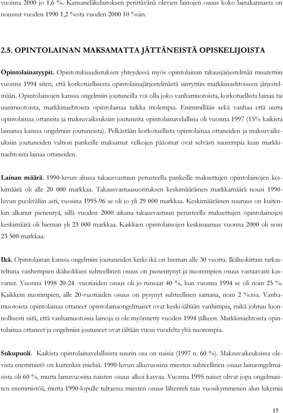 Opintotukiuudistuksen yhteydessä myös opintolainan takausjärjestelmää muutettiin vuonna 1994 siten, että korkotuellisesta opintolainajärjestelmästä siirryttiin markkinaehtoiseen järjestelmään.