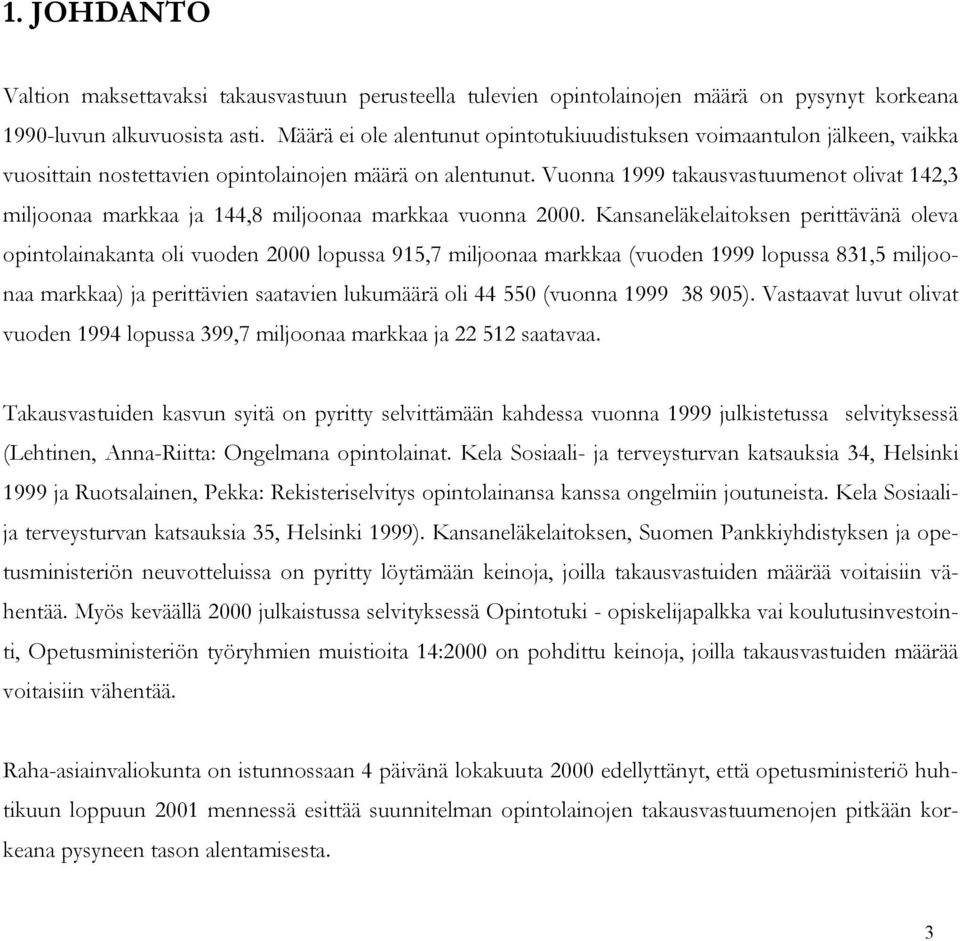 Vuonna 1999 takausvastuumenot olivat 142,3 miljoonaa markkaa ja 144,8 miljoonaa markkaa vuonna 2000.