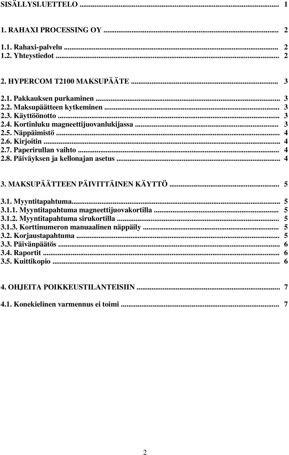 MAKSUPÄÄTTEEN PÄIVITTÄINEN KÄYTTÖ... 5 3.1. Myyntitapahtuma... 5 3.1.1. Myyntitapahtuma magneettijuovakortilla... 5 3.1.2. Myyntitapahtuma sirukortilla... 5 3.1.3. Korttinumeron manuaalinen näppäily.