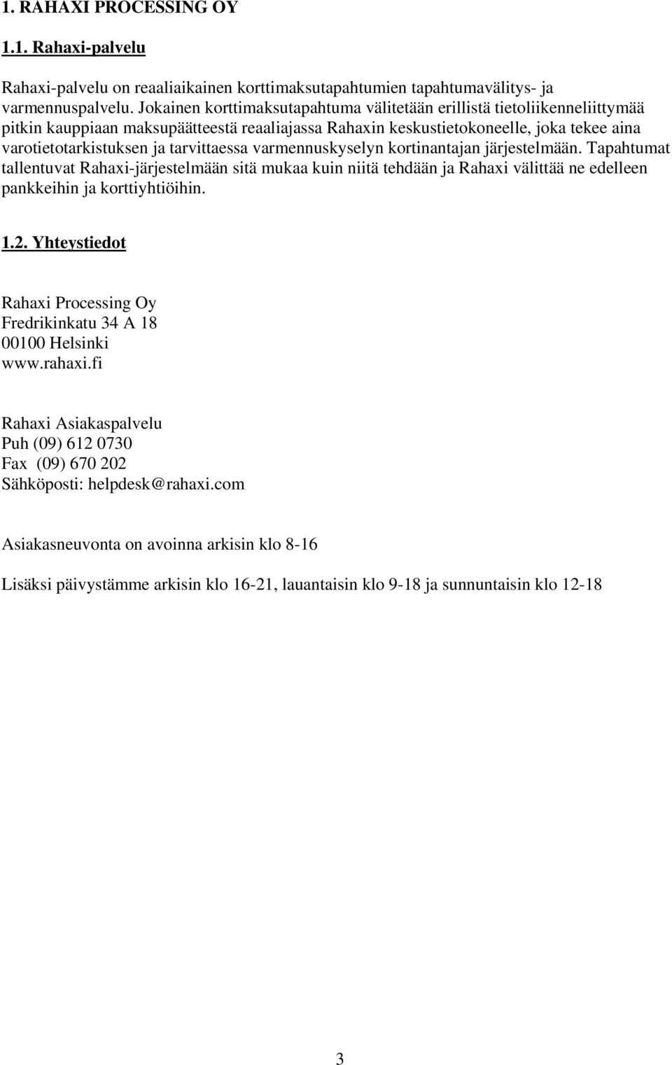 tarvittaessa varmennuskyselyn kortinantajan järjestelmään. Tapahtumat tallentuvat Rahaxi-järjestelmään sitä mukaa kuin niitä tehdään ja Rahaxi välittää ne edelleen pankkeihin ja korttiyhtiöihin. 1.2.