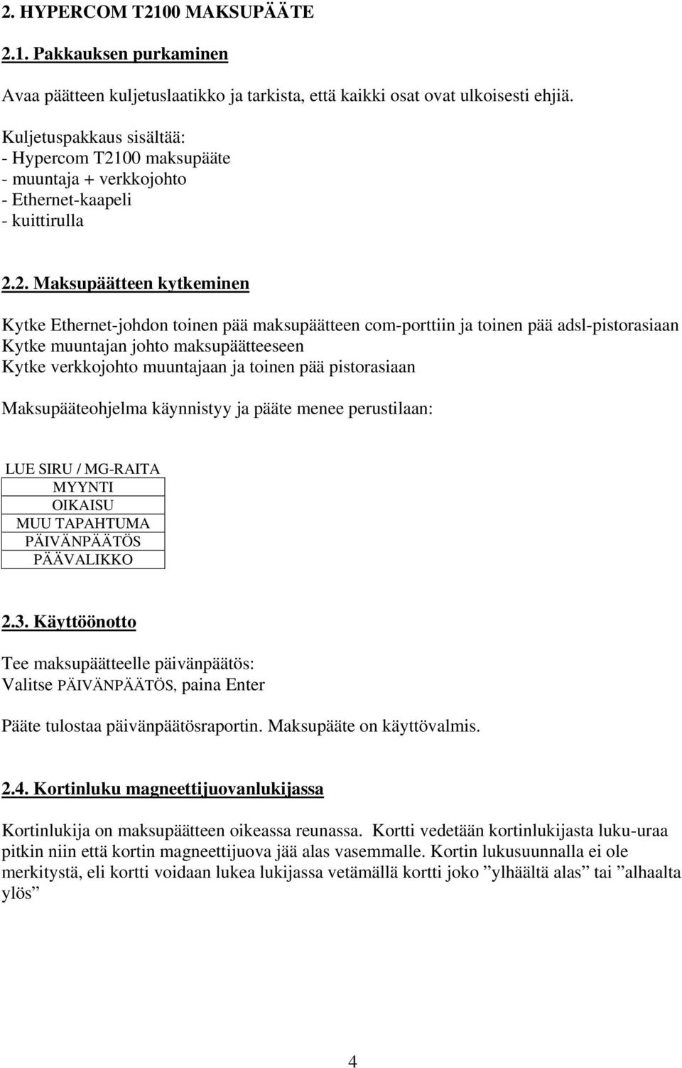 00 maksupääte - muuntaja + verkkojohto - Ethernet-kaapeli - kuittirulla 2.