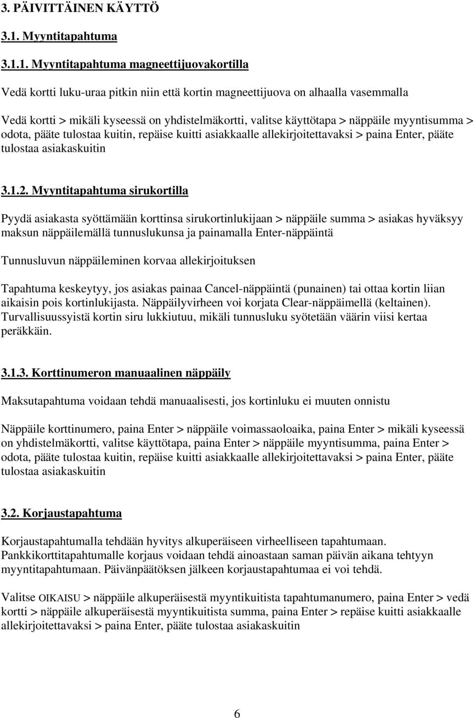 1. Myyntitapahtuma magneettijuovakortilla Vedä kortti luku-uraa pitkin niin että kortin magneettijuova on alhaalla vasemmalla Vedä kortti > mikäli kyseessä on yhdistelmäkortti, valitse käyttötapa >
