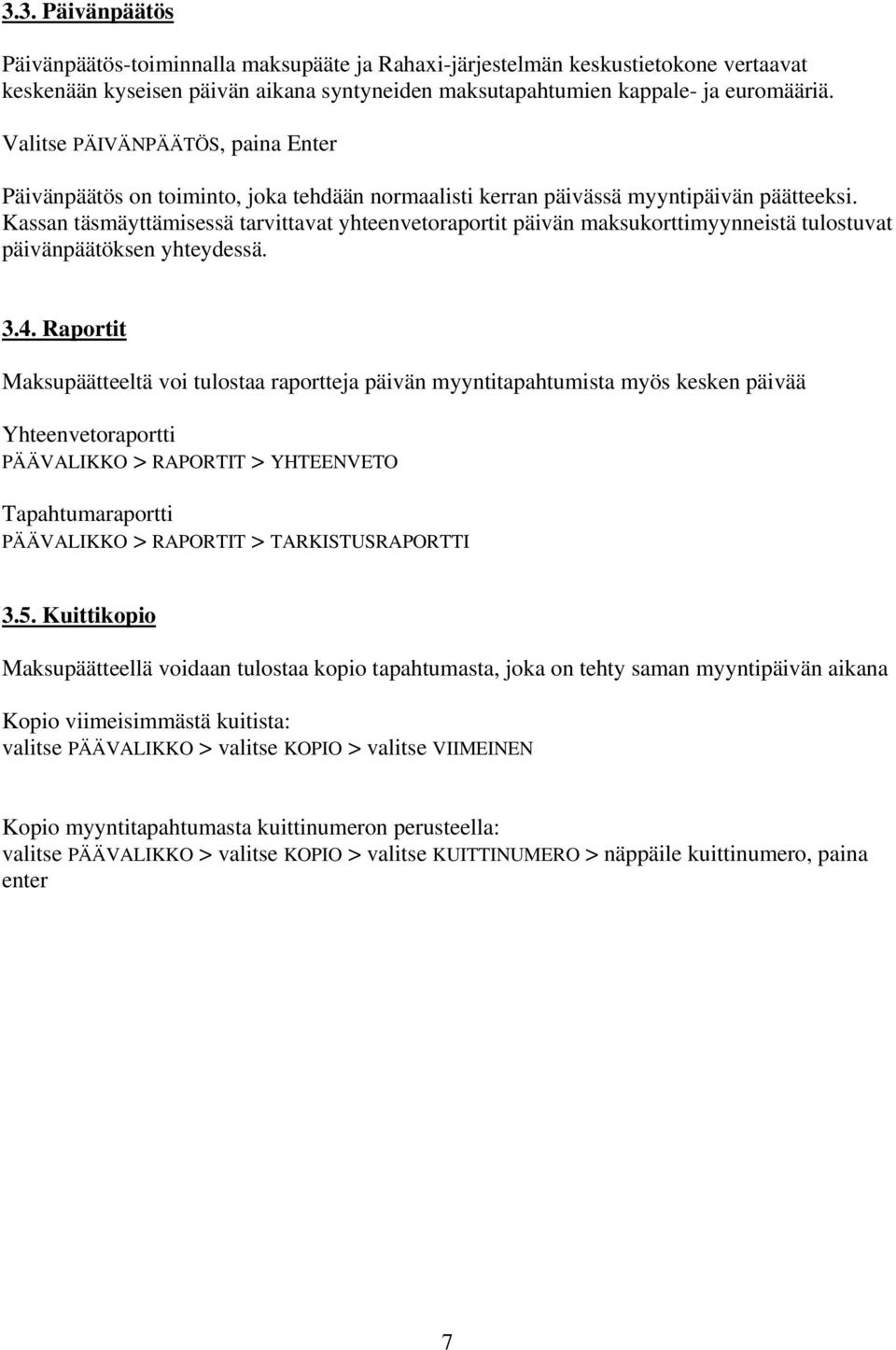 Kassan täsmäyttämisessä tarvittavat yhteenvetoraportit päivän maksukorttimyynneistä tulostuvat päivänpäätöksen yhteydessä. 3.4.