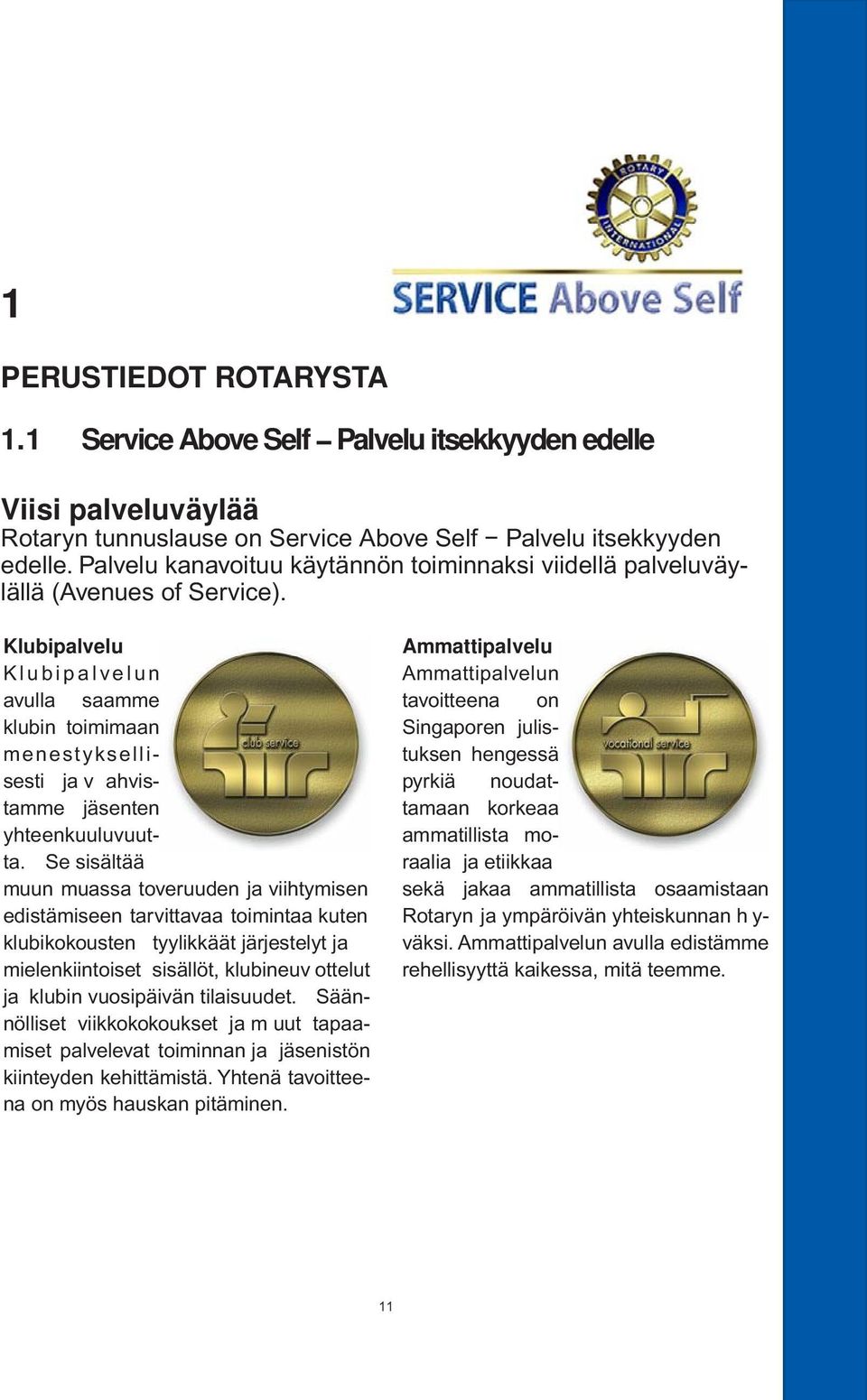 klubipalvelu Klubipalvelun avulla saamme klubin toimimaan menestyksellisesti ja v ahvistamme jäsenten yhteenkuuluvuutta.
