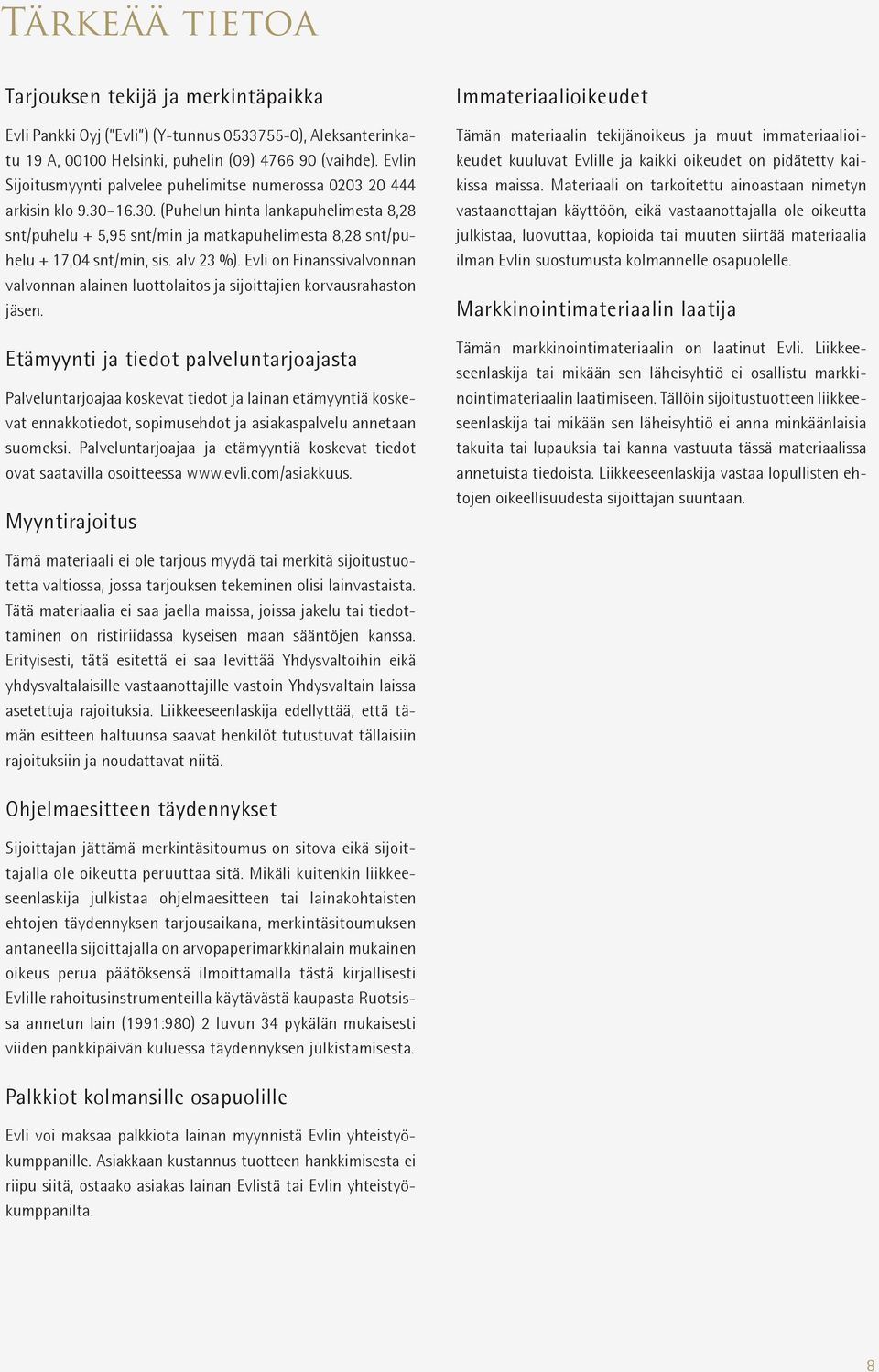 16.30. (Puhelun hinta lankapuhelimesta 8,28 snt/puhelu + 5,95 snt/min ja matkapuhelimesta 8,28 snt/puhelu + 17,04 snt/min, sis. alv 23 %).