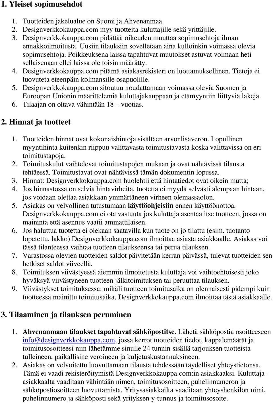 Designverkkokauppa.com pitämä asiakasrekisteri on luottamuksellinen. Tietoja ei luovuteta eteenpäin kolmansille osapuolille. 5. Designverkkokauppa.