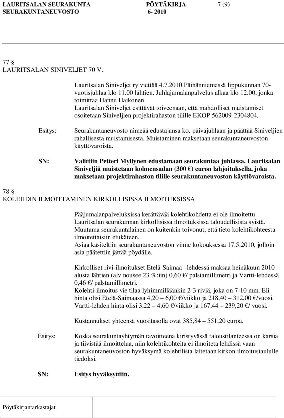 Lauritsalan Siniveljet esittävät toiveenaan, että mahdolliset muistamiset osoitetaan Siniveljien projektirahaston tilille EKOP 562009-2304804. Seurakuntaneuvosto nimeää edustajansa ko.