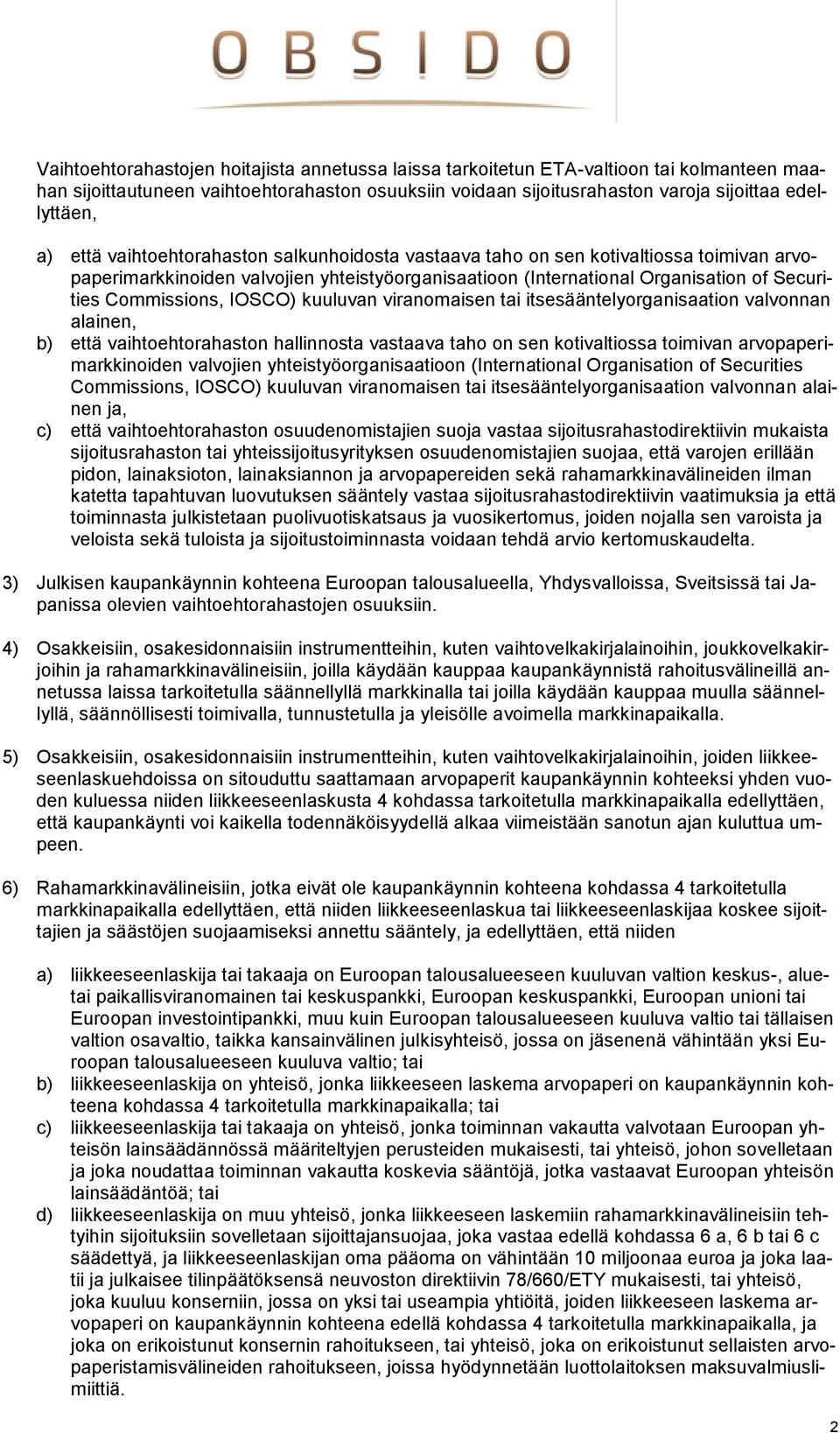 IOSCO) kuuluvan viranomaisen tai itsesääntelyorganisaation valvonnan alainen, b) että vaihtoehtorahaston hallinnosta vastaava taho on sen kotivaltiossa toimivan arvopaperimarkkinoiden valvojien