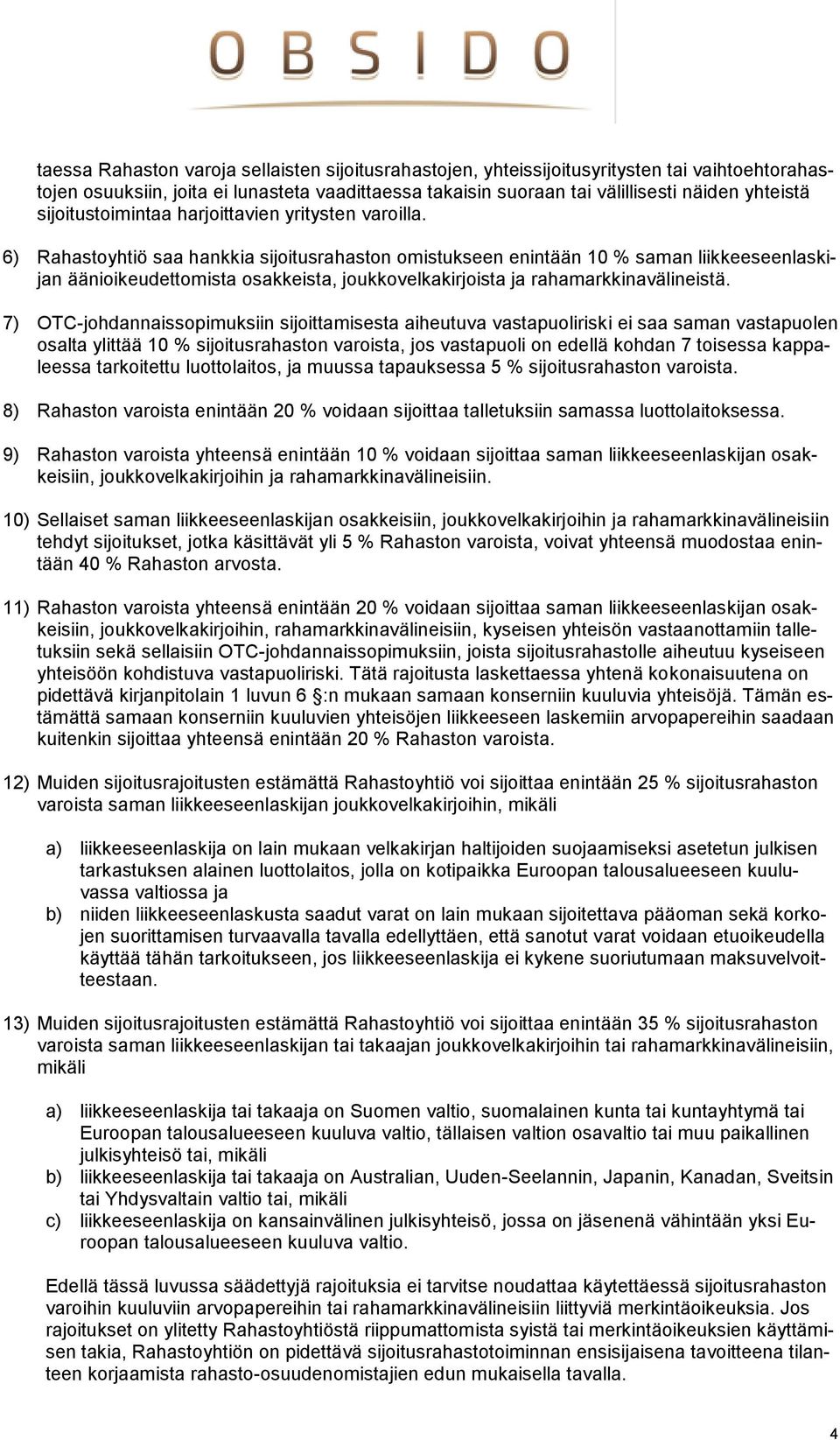 6) Rahastoyhtiö saa hankkia sijoitusrahaston omistukseen enintään 10 % saman liikkeeseenlaskijan äänioikeudettomista osakkeista, joukkovelkakirjoista ja rahamarkkinavälineistä.