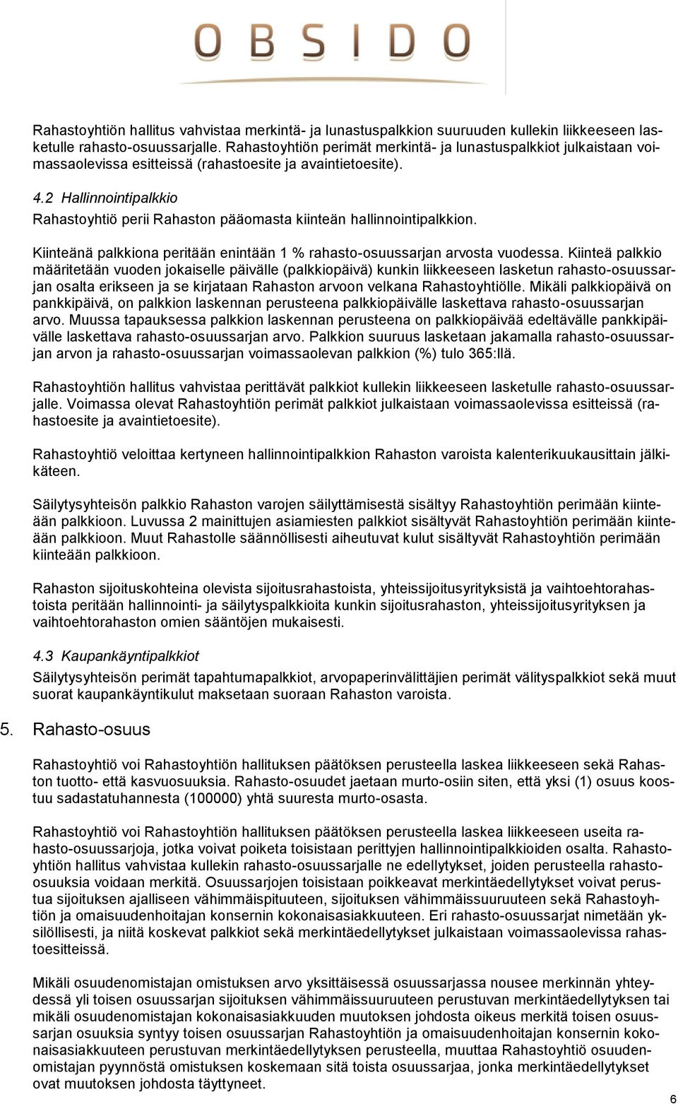 2 Hallinnointipalkkio Rahastoyhtiö perii Rahaston pääomasta kiinteän hallinnointipalkkion. Kiinteänä palkkiona peritään enintään 1 % rahasto-osuussarjan arvosta vuodessa.