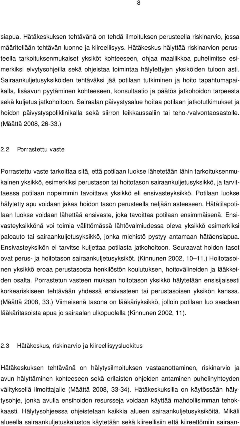 asti. Sairaankuljetusyksiköiden tehtäväksi jää potilaan tutkiminen ja hoito tapahtumapaikalla, lisäavun pyytäminen kohteeseen, konsultaatio ja päätös jatkohoidon tarpeesta sekä kuljetus jatkohoitoon.