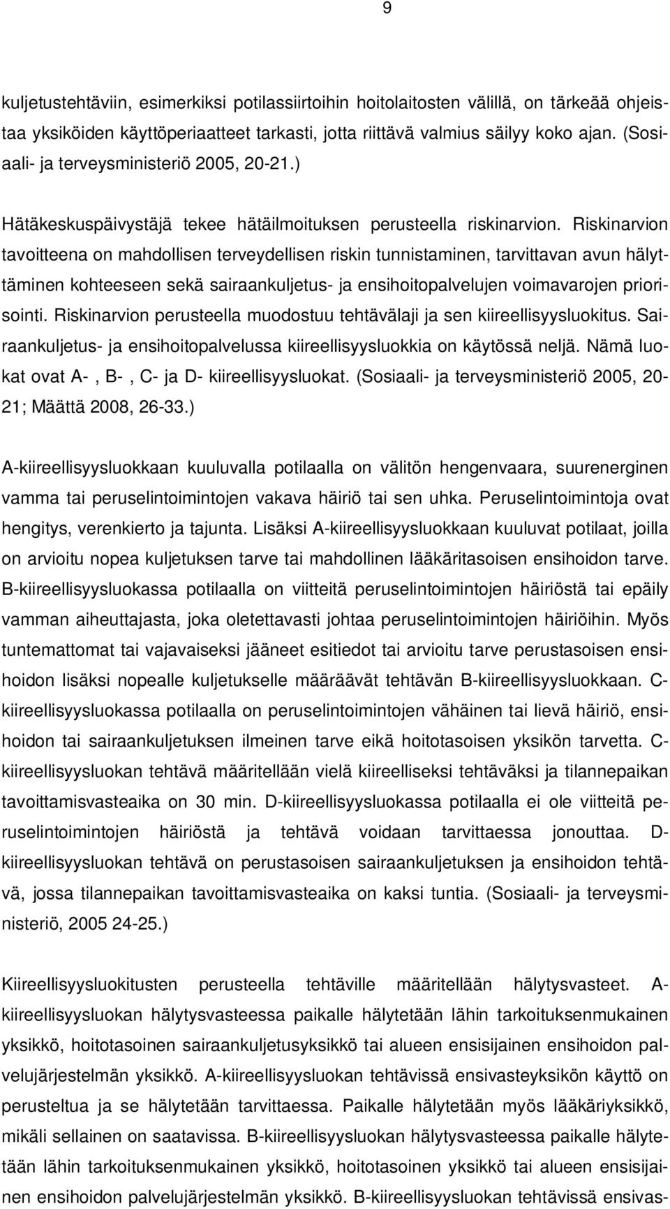 Riskinarvion tavoitteena on mahdollisen terveydellisen riskin tunnistaminen, tarvittavan avun hälyttäminen kohteeseen sekä sairaankuljetus- ja ensihoitopalvelujen voimavarojen priorisointi.