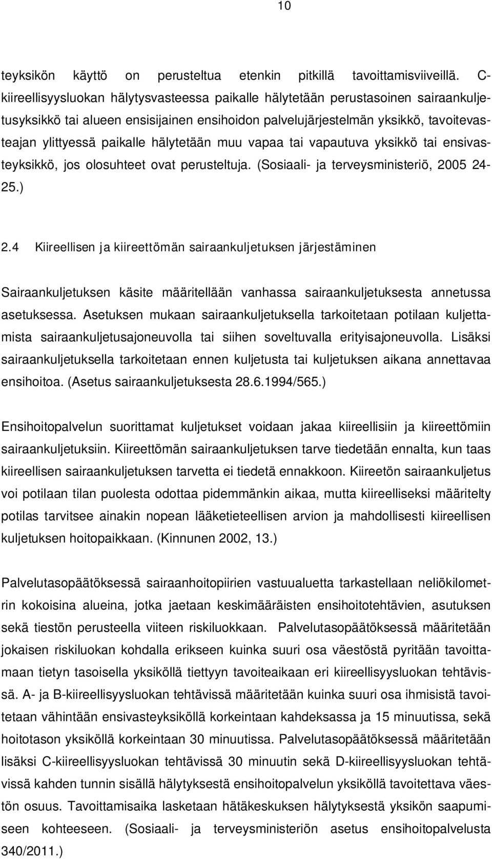 hälytetään muu vapaa tai vapautuva yksikkö tai ensivasteyksikkö, jos olosuhteet ovat perusteltuja. (Sosiaali- ja terveysministeriö, 2005 24-25.) 2.