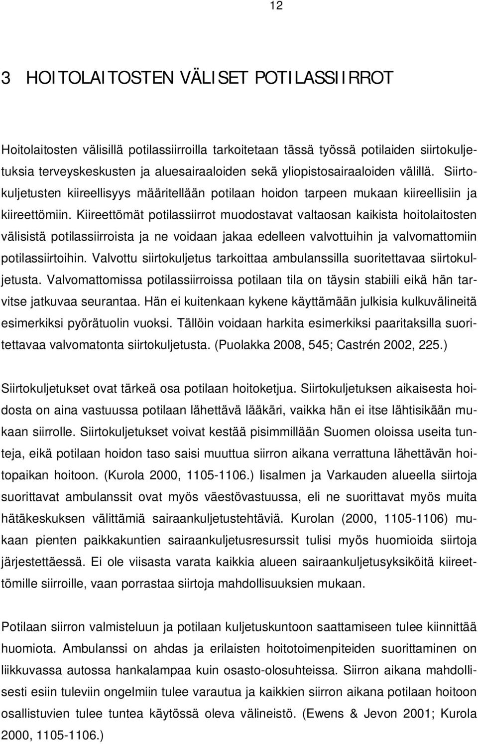 Kiireettömät potilassiirrot muodostavat valtaosan kaikista hoitolaitosten välisistä potilassiirroista ja ne voidaan jakaa edelleen valvottuihin ja valvomattomiin potilassiirtoihin.