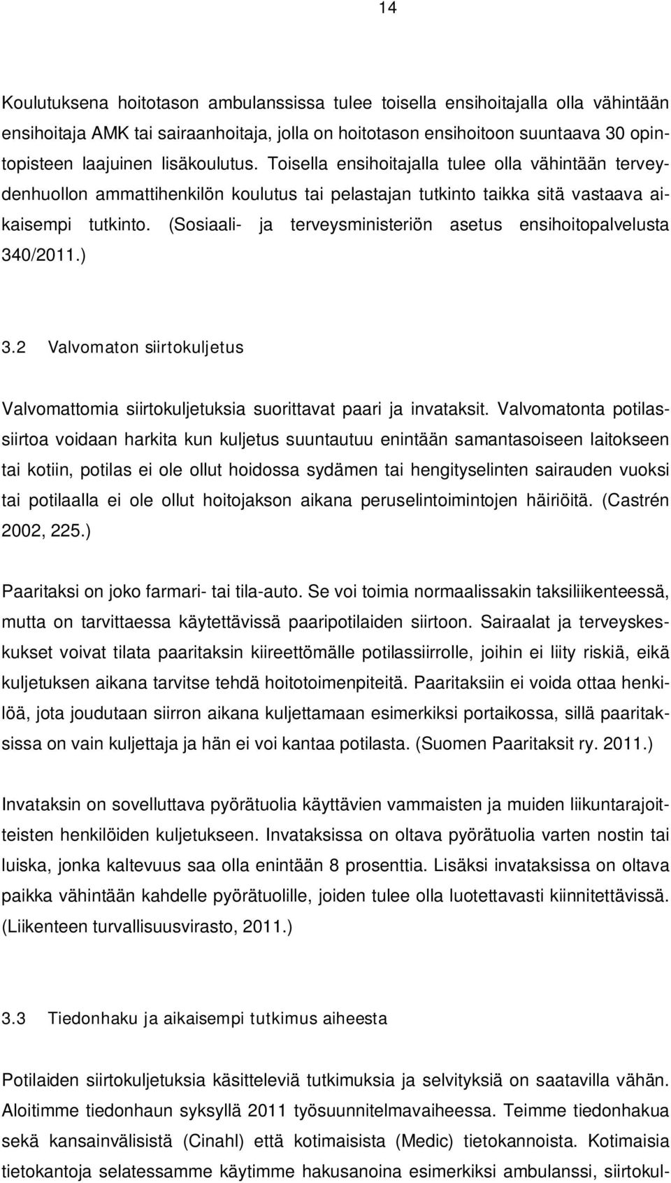 (Sosiaali- ja terveysministeriön asetus ensihoitopalvelusta 340/2011.) 3.2 Valvomaton siirtokuljetus Valvomattomia siirtokuljetuksia suorittavat paari ja invataksit.