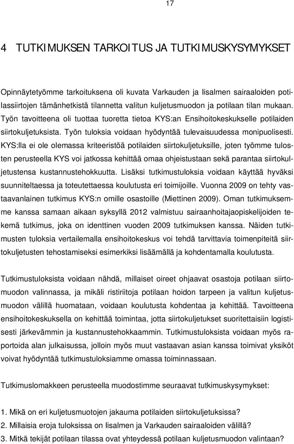 KYS:lla ei ole olemassa kriteeristöä potilaiden siirtokuljetuksille, joten työmme tulosten perusteella KYS voi jatkossa kehittää omaa ohjeistustaan sekä parantaa siirtokuljetustensa