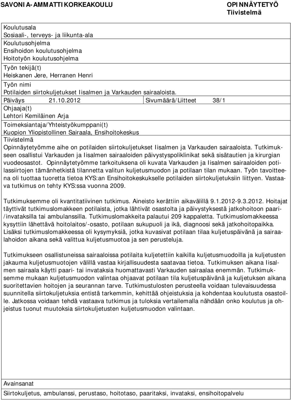 2012 Sivumäärä/Liitteet 38/1 Ohjaaja(t) Lehtori Kemiläinen Arja Toimeksiantaja/Yhteistyökumppani(t) Kuopion Yliopistollinen Sairaala, Ensihoitokeskus Tiivistelmä Opinnäytetyömme aihe on potilaiden