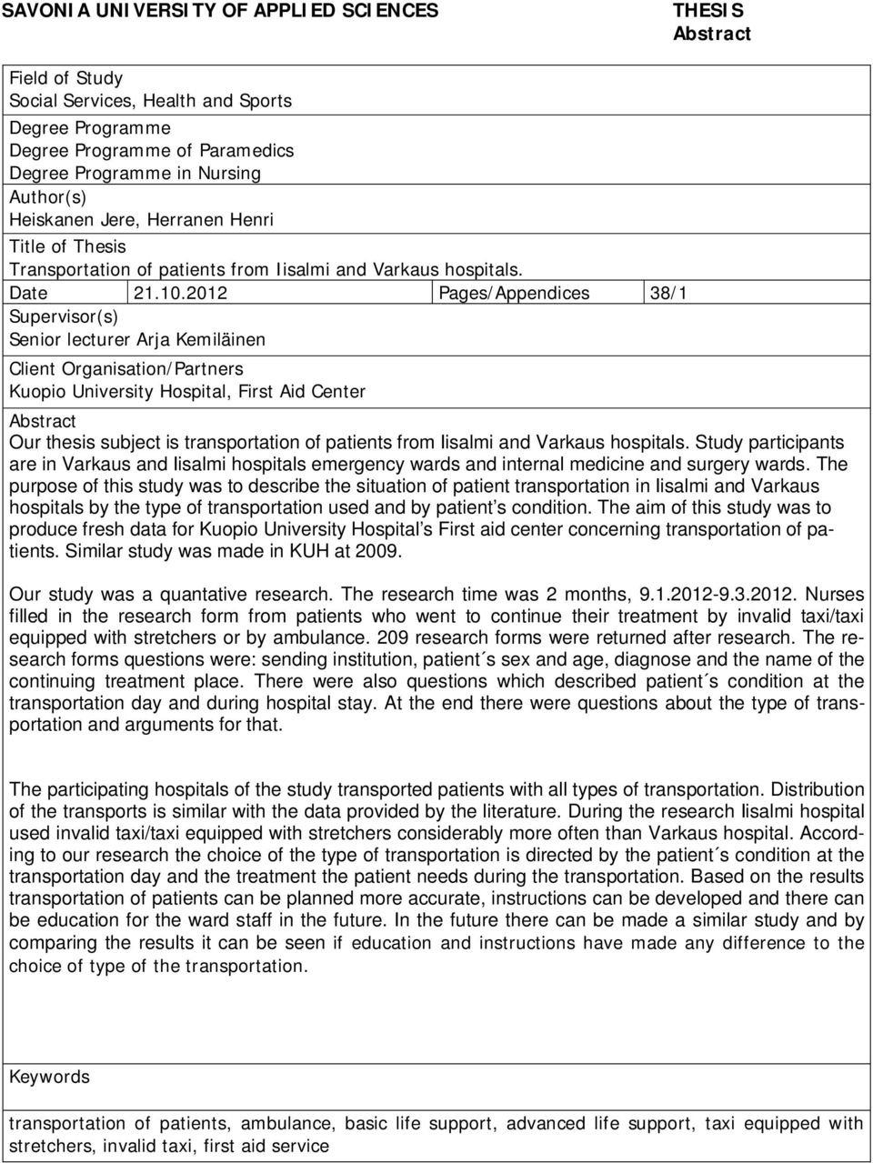 2012 Pages/Appendices 38/1 Supervisor(s) Senior lecturer Arja Kemiläinen Client Organisation/Partners Kuopio University Hospital, First Aid Center Abstract Our thesis subject is transportation of