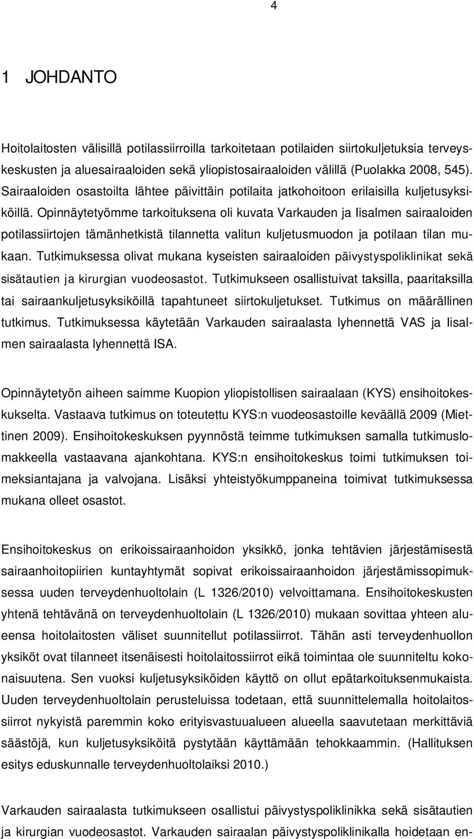 Opinnäytetyömme tarkoituksena oli kuvata Varkauden ja Iisalmen sairaaloiden potilassiirtojen tämänhetkistä tilannetta valitun kuljetusmuodon ja potilaan tilan mukaan.