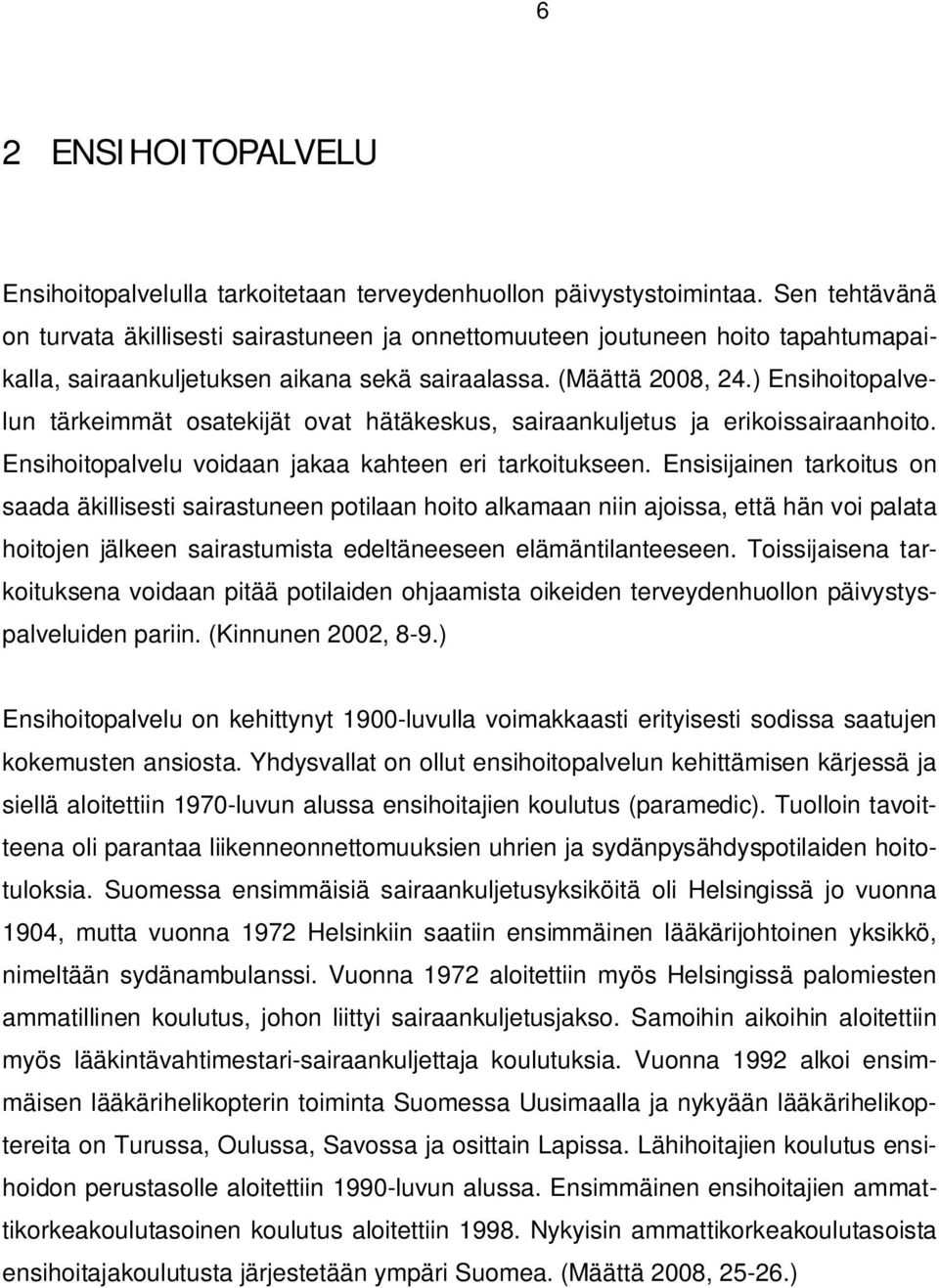 ) Ensihoitopalvelun tärkeimmät osatekijät ovat hätäkeskus, sairaankuljetus ja erikoissairaanhoito. Ensihoitopalvelu voidaan jakaa kahteen eri tarkoitukseen.
