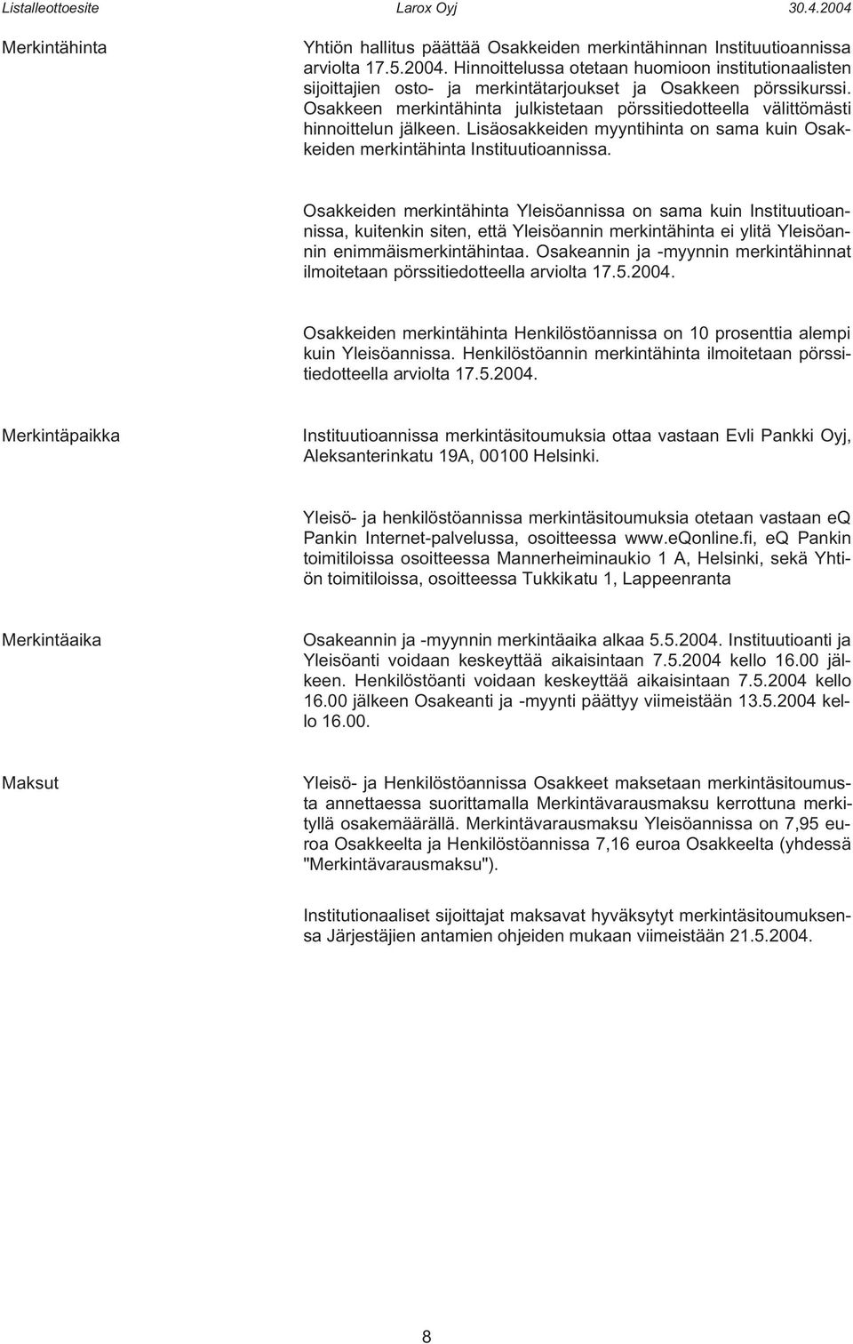 Osakkeen merkintähinta julkistetaan pörssitiedotteella välittömästi hinnoittelun jälkeen. Lisäosakkeiden myyntihinta on sama kuin Osakkeiden merkintähinta Instituutioannissa.