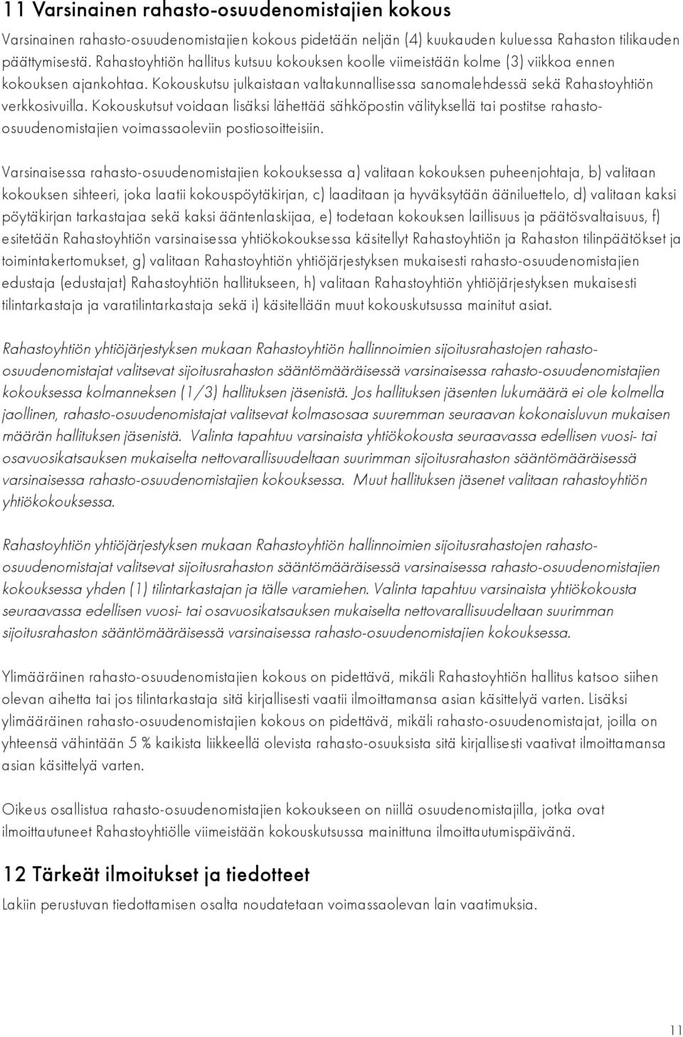 Kokouskutsut voidaan lisäksi lähettää sähköpostin välityksellä tai postitse rahastoosuudenomistajien voimassaoleviin postiosoitteisiin.