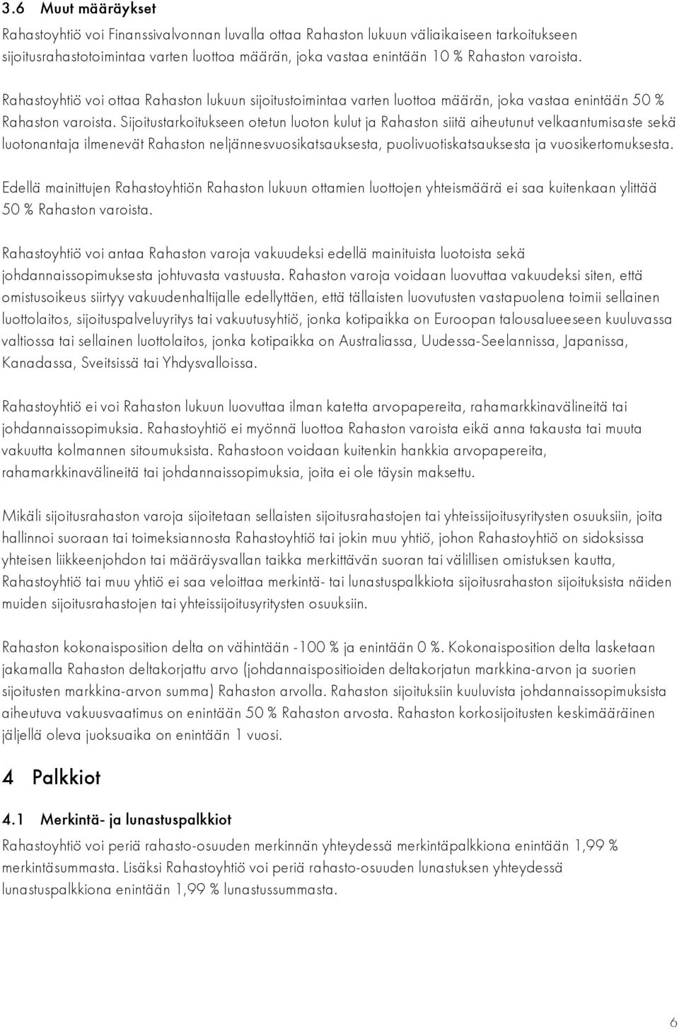 Sijoitustarkoitukseen otetun luoton kulut ja Rahaston siitä aiheutunut velkaantumisaste sekä luotonantaja ilmenevät Rahaston neljännesvuosikatsauksesta, puolivuotiskatsauksesta ja vuosikertomuksesta.