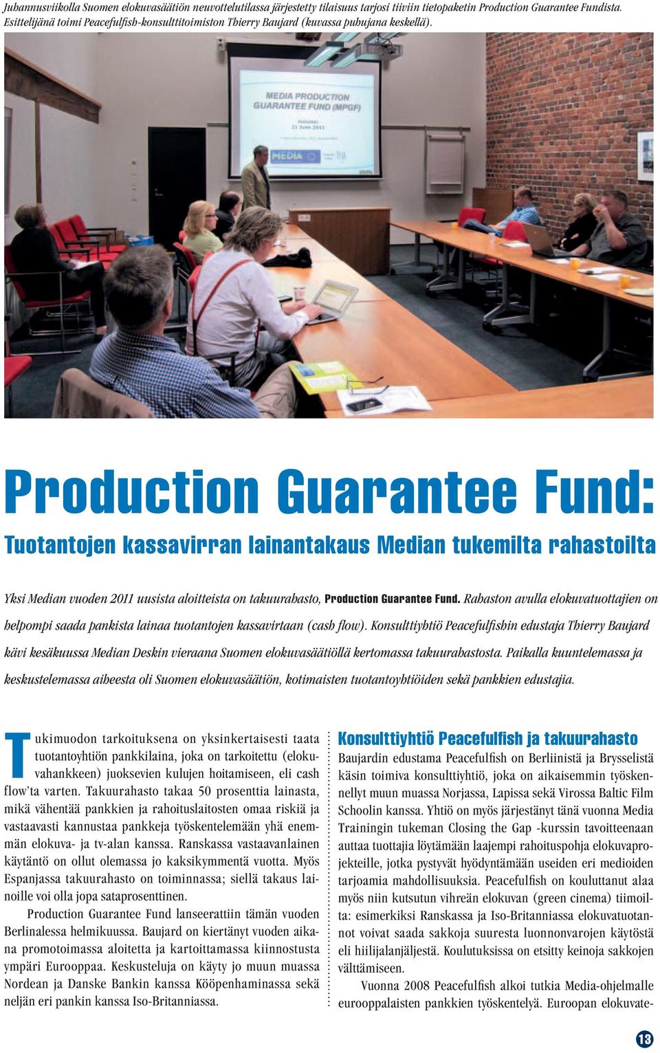 Production Guarantee Fund: Tuotantojen kassavirran lainantakaus Median tukemilta rahastoilta Yksi Median vuoden 2011 uusista aloitteista on takuurahasto, Production Guarantee Fund.