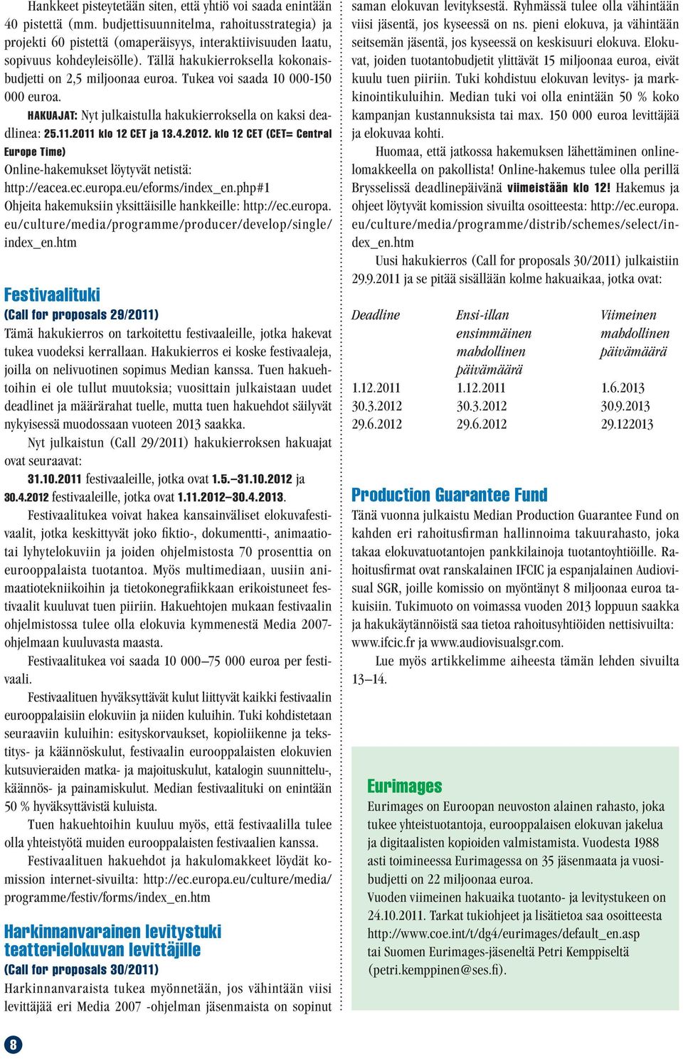 Tukea voi saada 10 000-150 000 euroa. HAKUAJAT: Nyt julkaistulla hakukierroksella on kaksi deadlinea: 25.11.2011 klo 12 CET ja 13.4.2012.