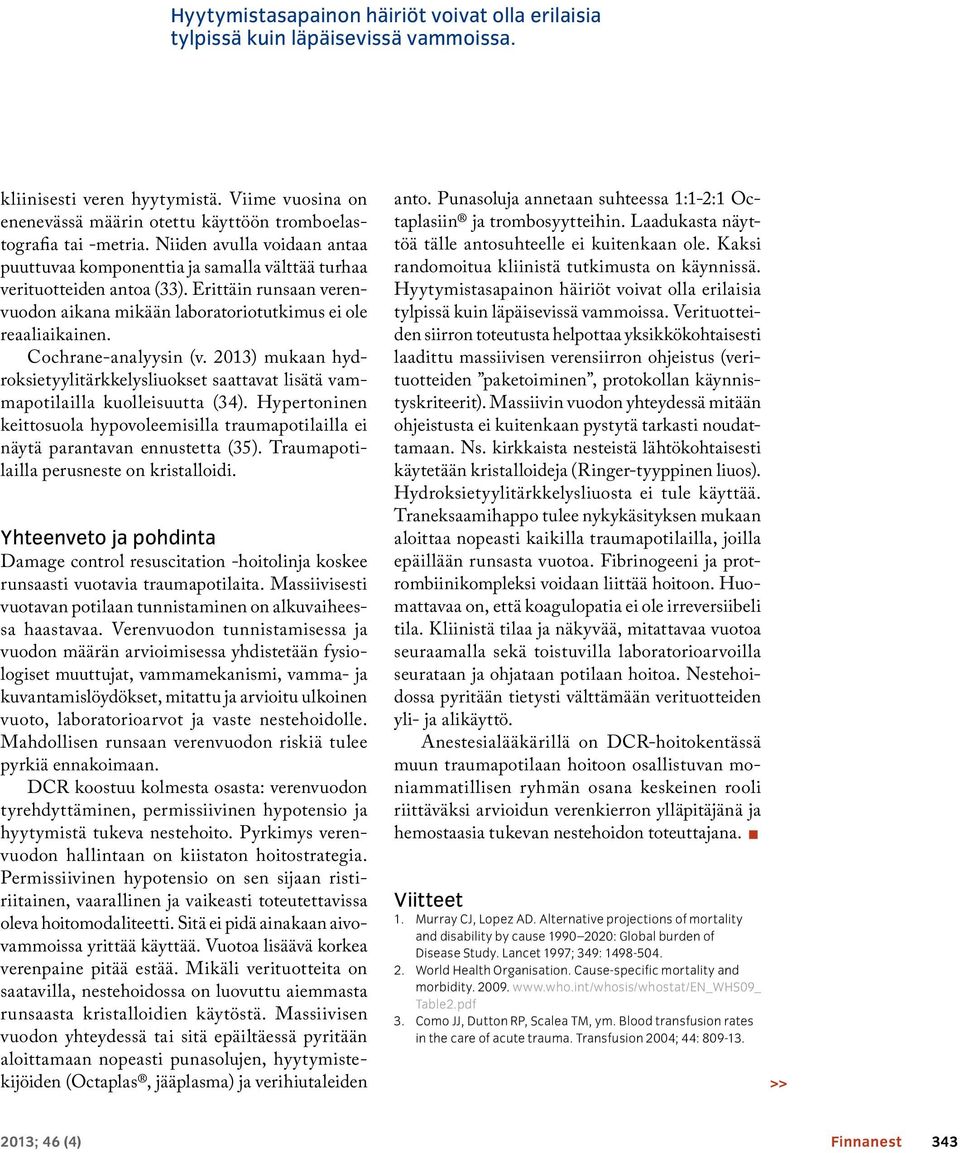 Cochrane-analyysin (v. 2013) mukaan hydroksietyylitärkkelysliuokset saattavat lisätä vammapotilailla kuolleisuutta (34).