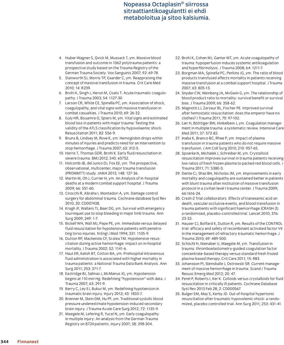 Stanworth SJ, Morris TP, Gaarder C, ym. Reappraising the concept of massive transfusion in trauma. Crit Care Med 2010; 14: R239. 6. Brohi K, Singh J, Heron M, Coats T. Acute traumatic coagulopathy.